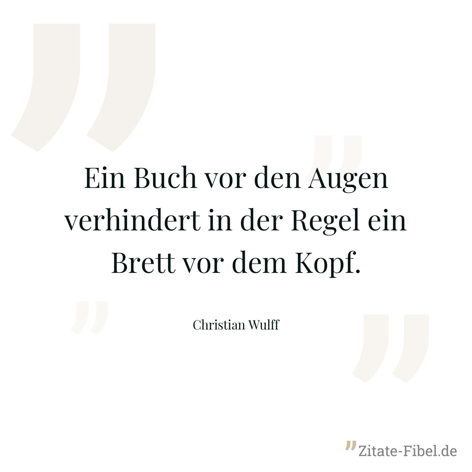 Ein Buch vor den Augen verhindert in der Regel ein Brett vor dem Kopf. - Christian Wulff
