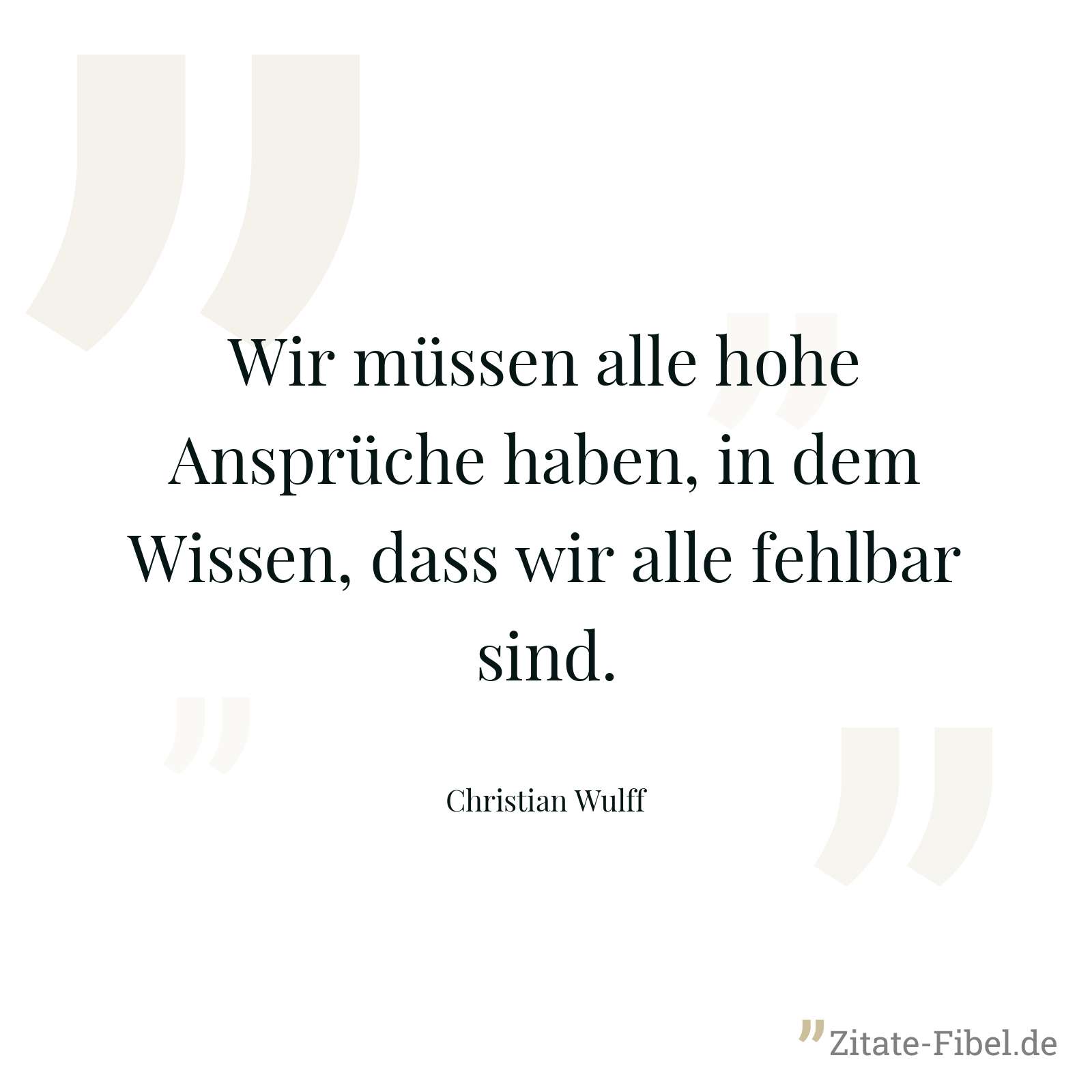 Wir müssen alle hohe Ansprüche haben, in dem Wissen, dass wir alle fehlbar sind. - Christian Wulff