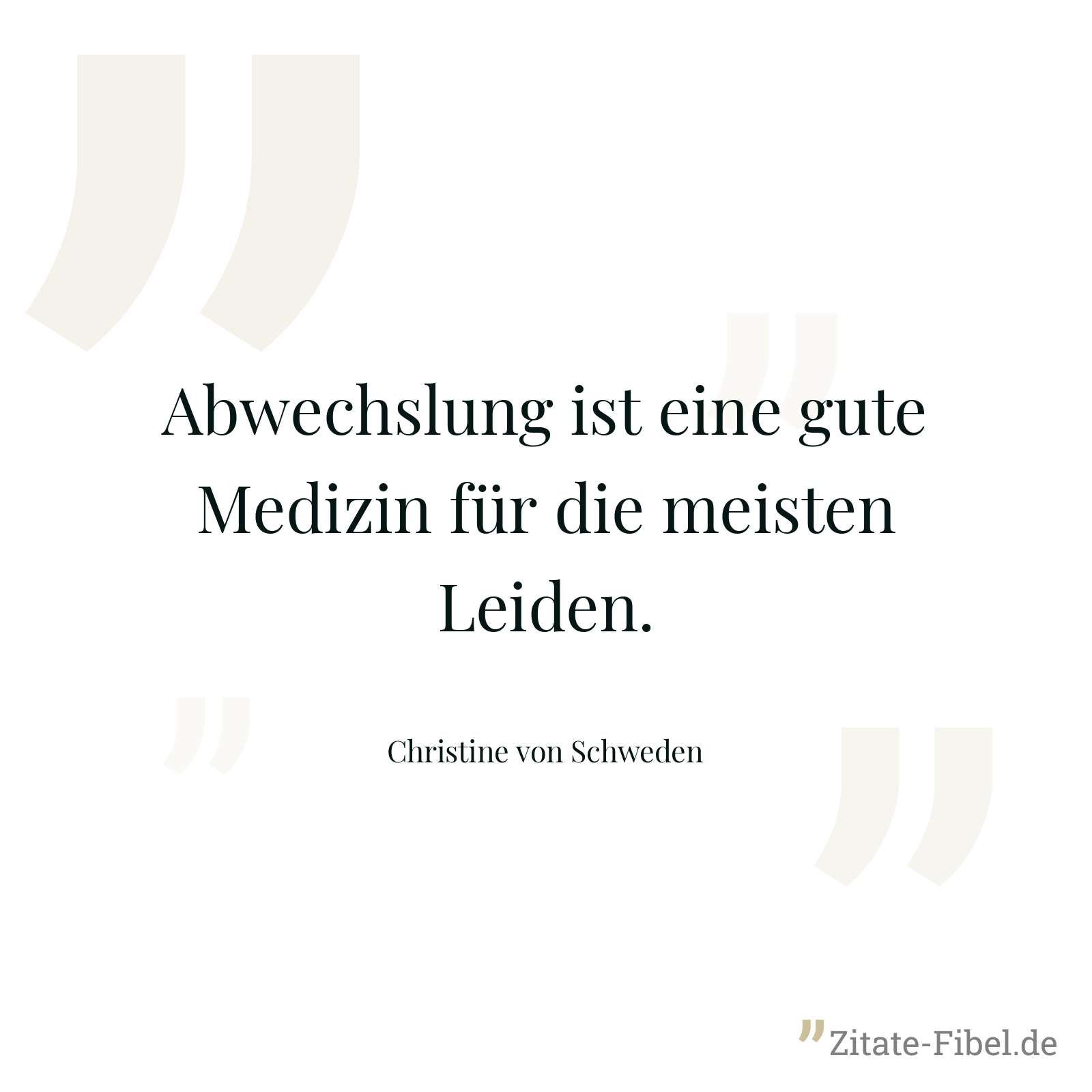 Abwechslung ist eine gute Medizin für die meisten Leiden. - Christine von Schweden