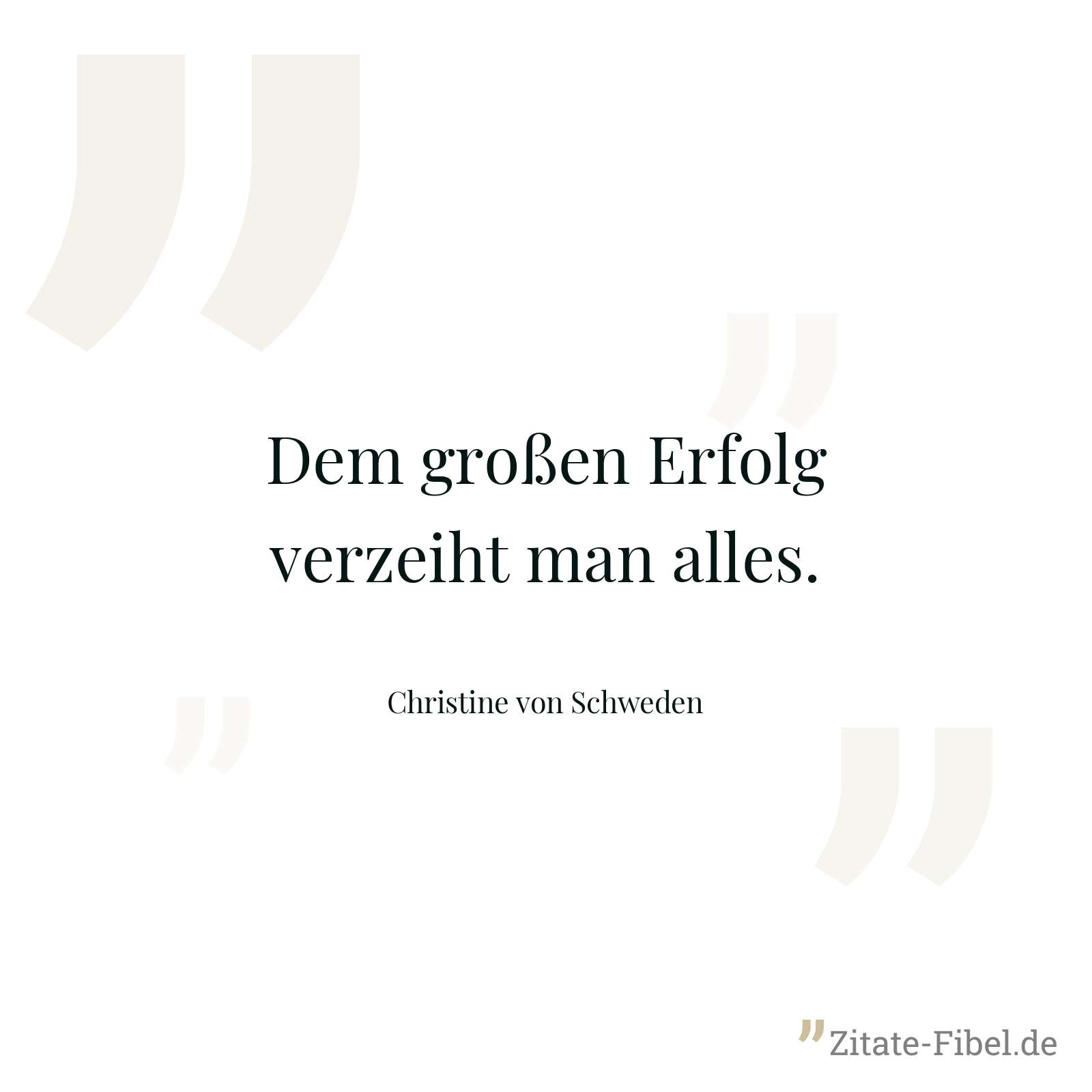Dem großen Erfolg verzeiht man alles. - Christine von Schweden