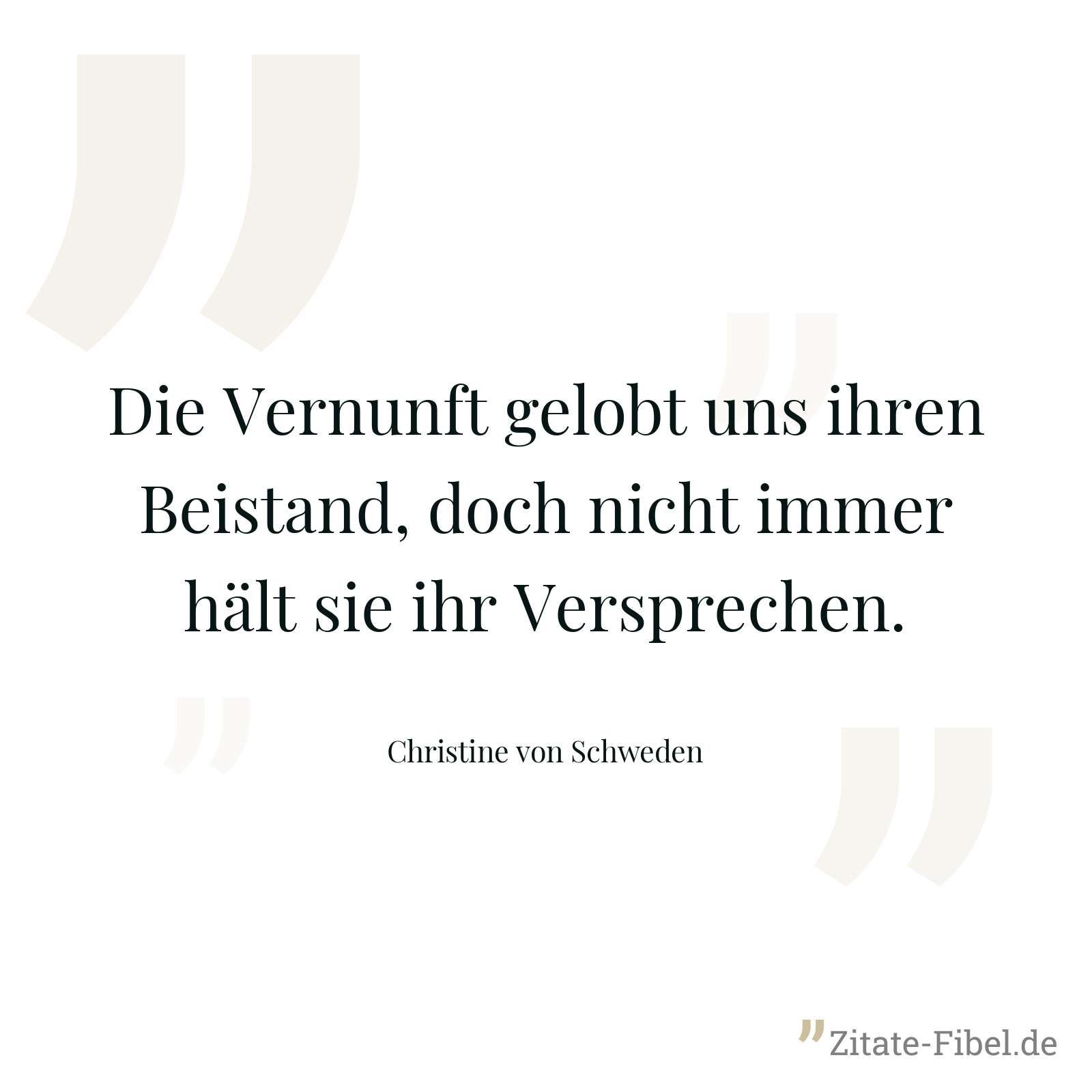 Die Vernunft gelobt uns ihren Beistand, doch nicht immer hält sie ihr Versprechen. - Christine von Schweden