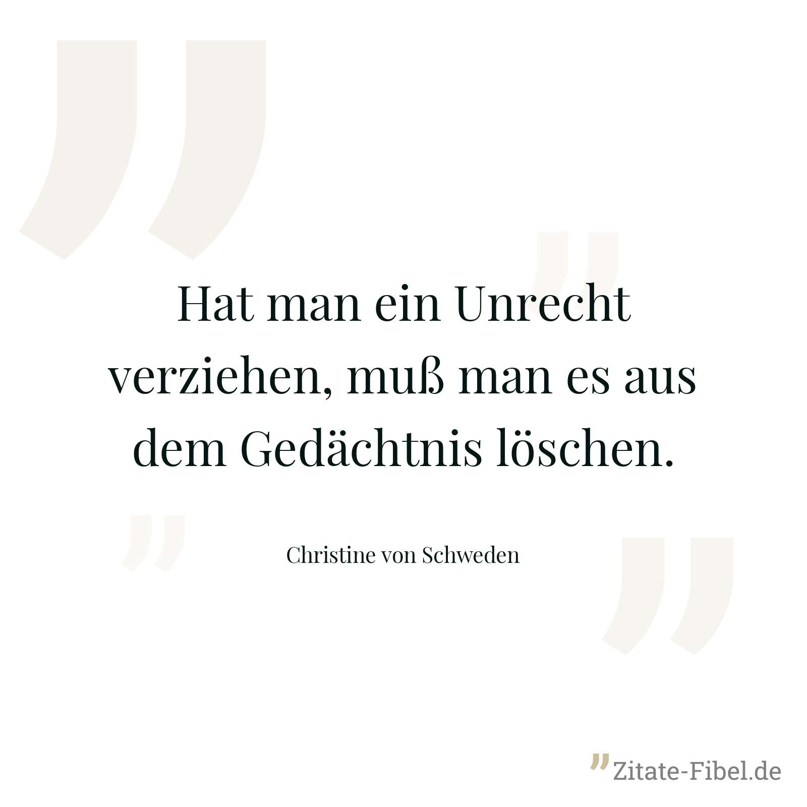 Hat man ein Unrecht verziehen, muß man es aus dem Gedächtnis löschen. - Christine von Schweden