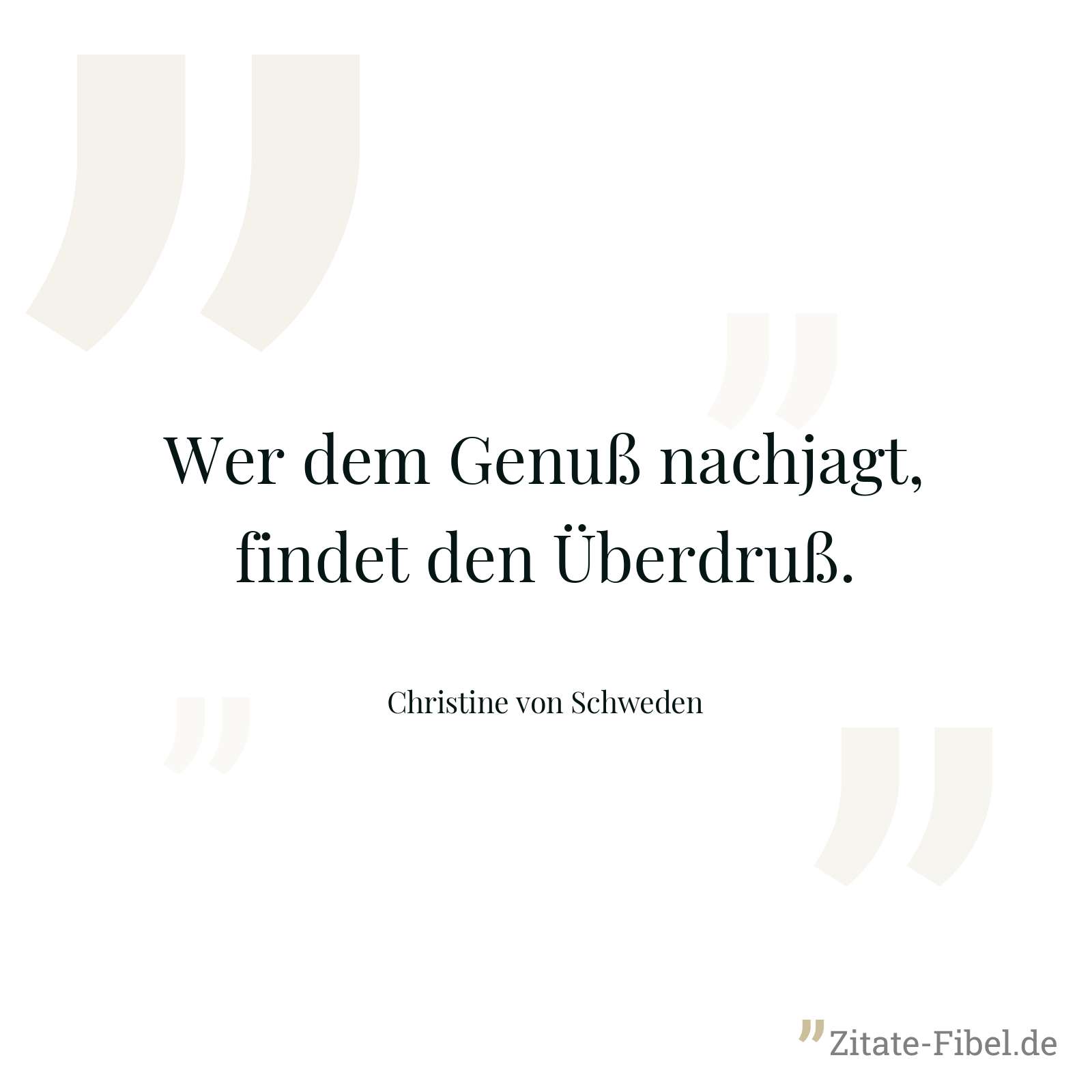 Wer dem Genuß nachjagt, findet den Überdruß. - Christine von Schweden