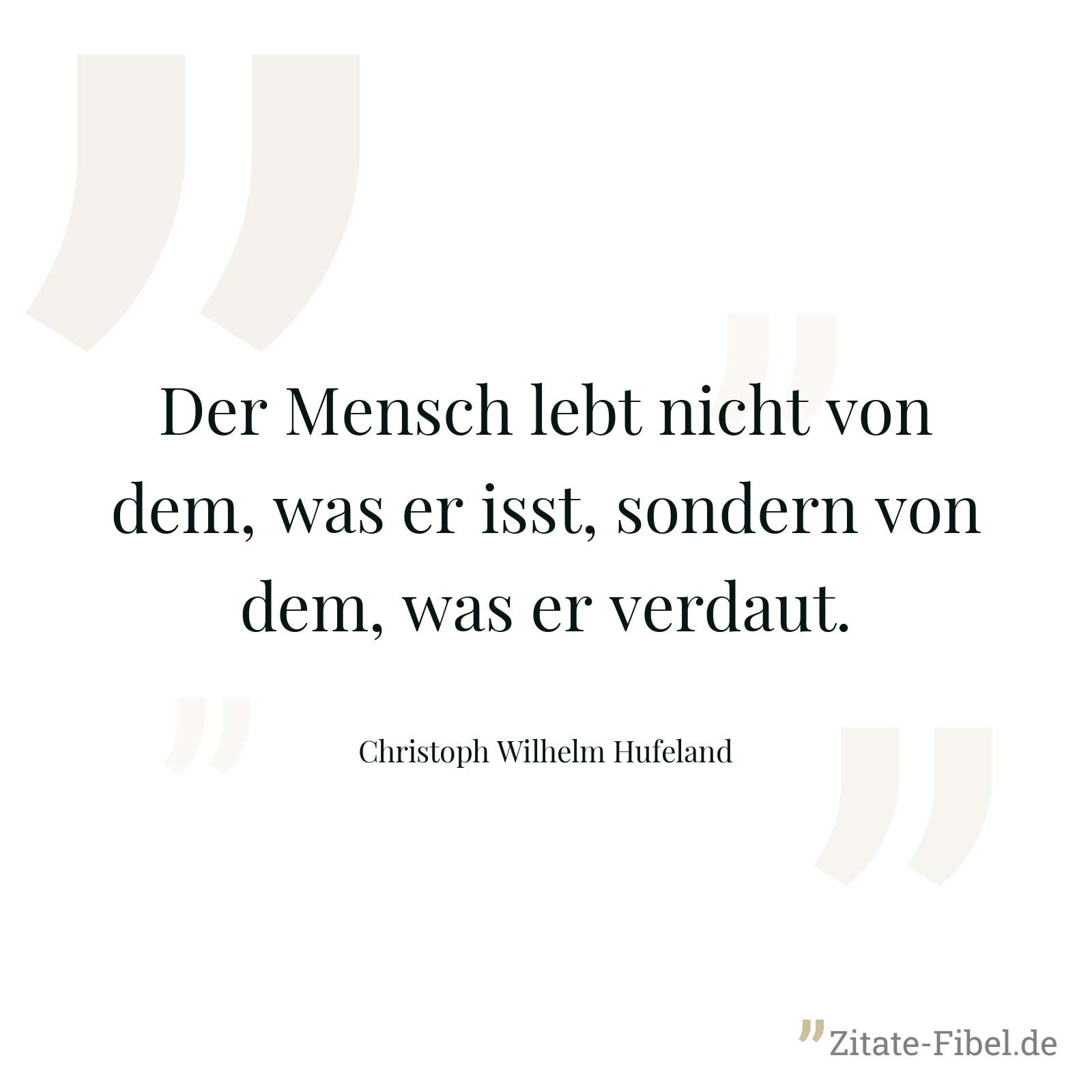 Der Mensch lebt nicht von dem, was er isst, sondern von dem, was er verdaut. - Christoph Wilhelm Hufeland