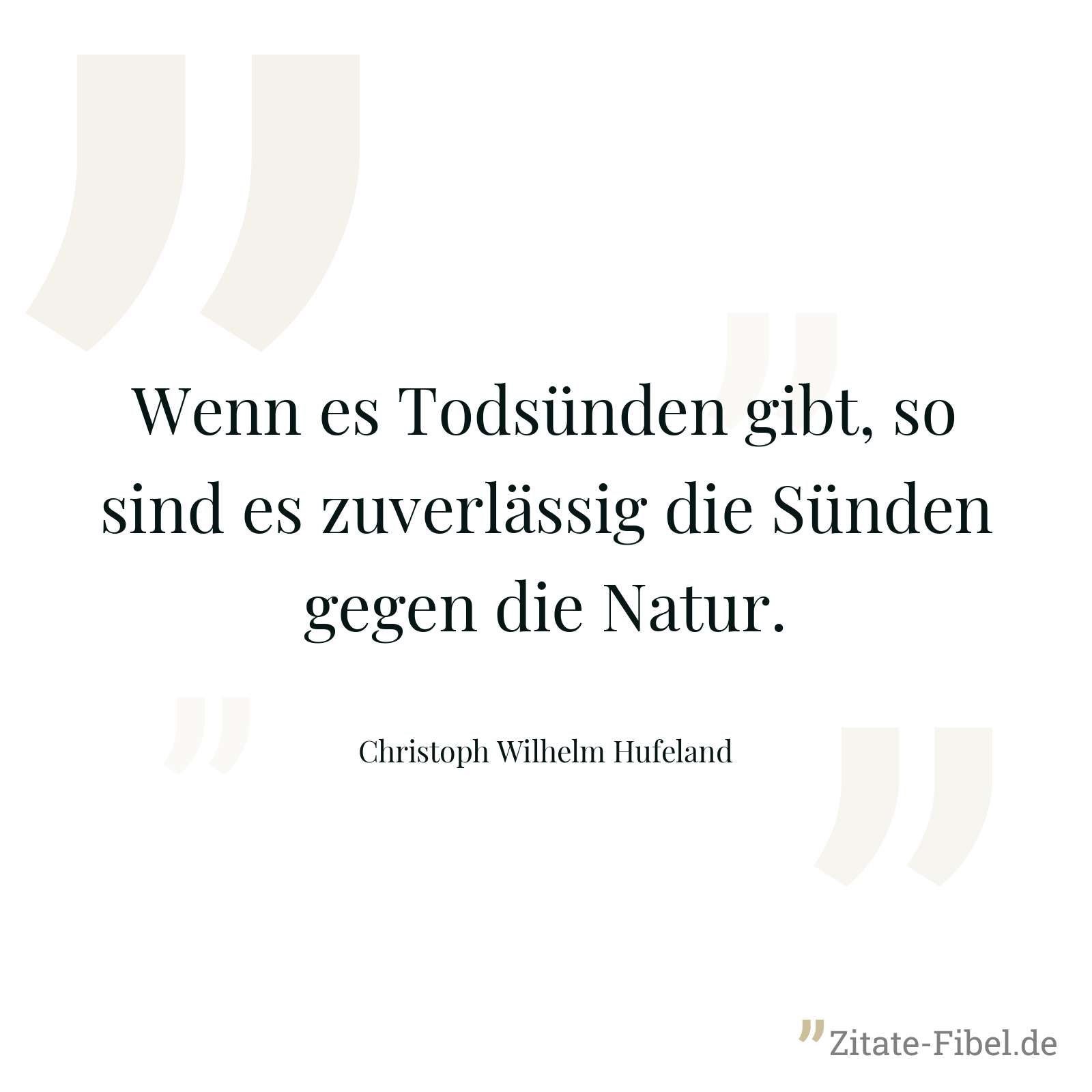 Wenn es Todsünden gibt, so sind es zuverlässig die Sünden gegen die Natur. - Christoph Wilhelm Hufeland