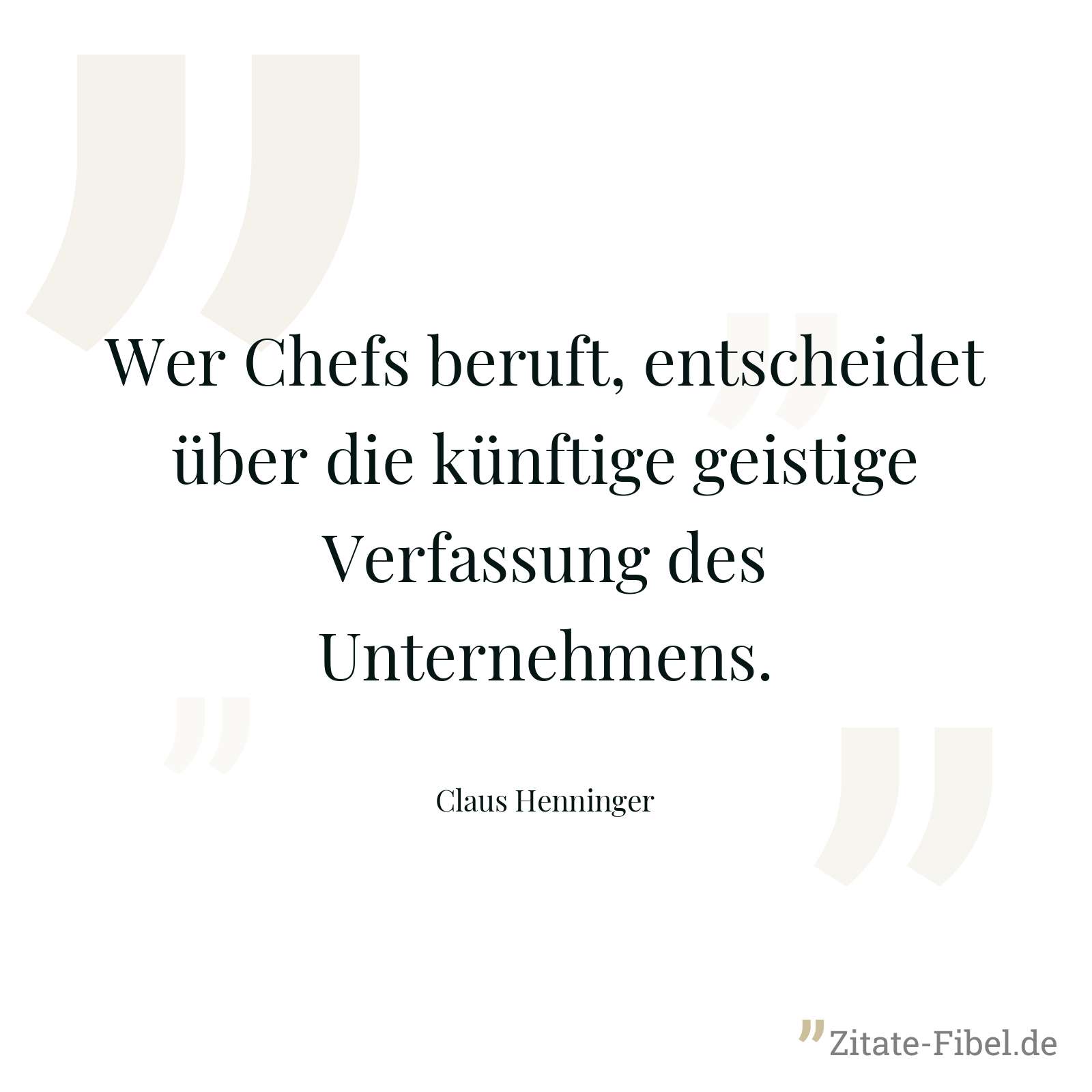 Wer Chefs beruft, entscheidet über die künftige geistige Verfassung des Unternehmens. - Claus Henninger