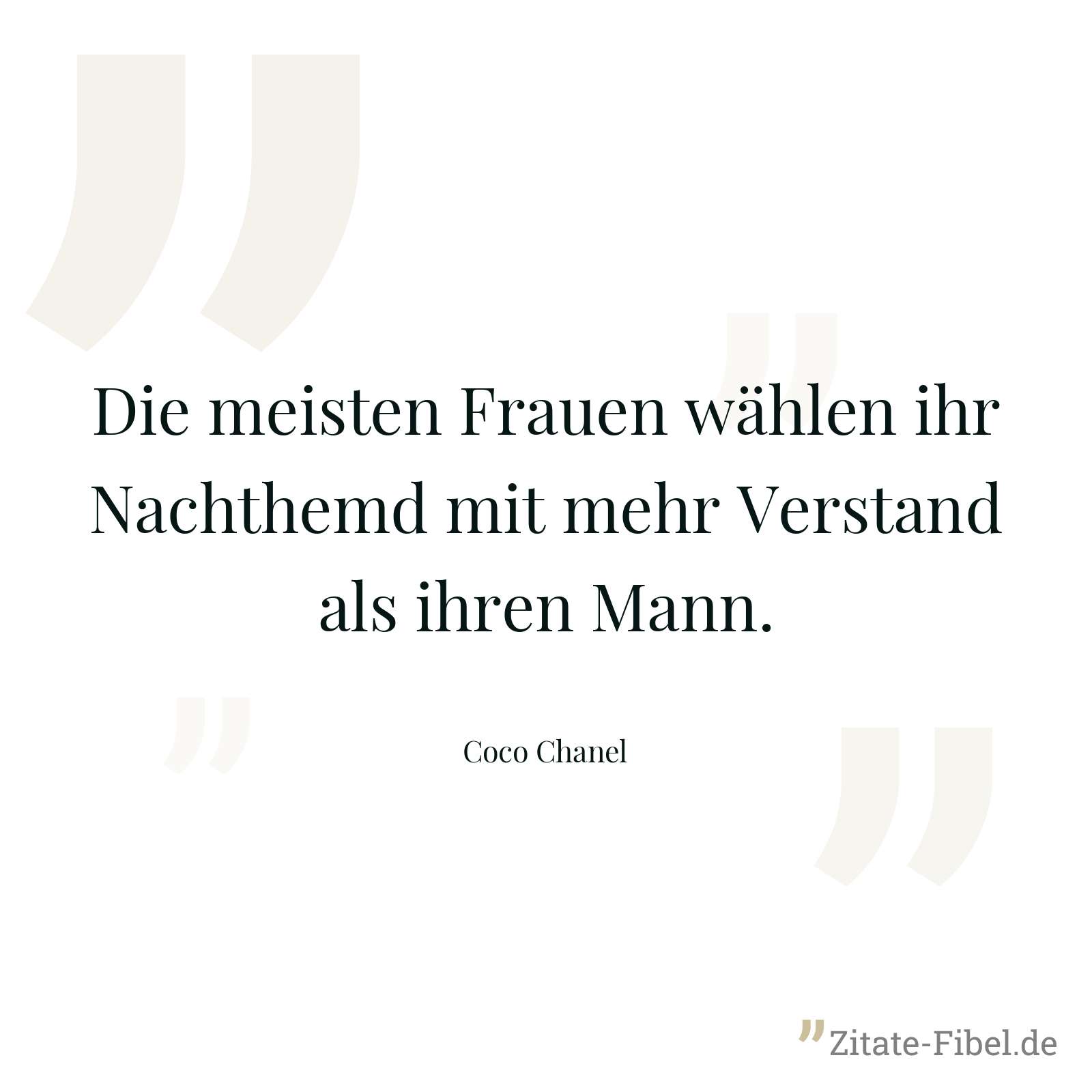 Die meisten Frauen wählen ihr Nachthemd mit mehr Verstand als ihren Mann. - Coco Chanel