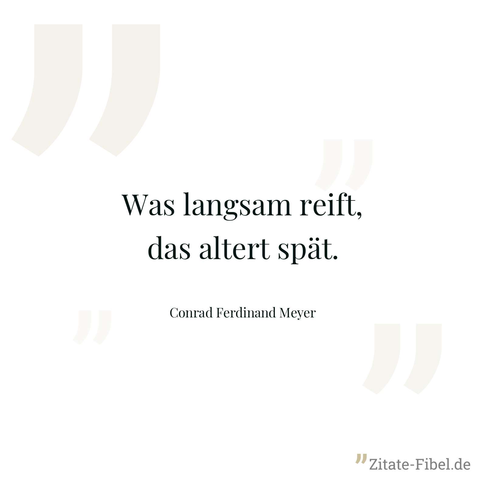 Was langsam reift, das altert spät. - Conrad Ferdinand Meyer