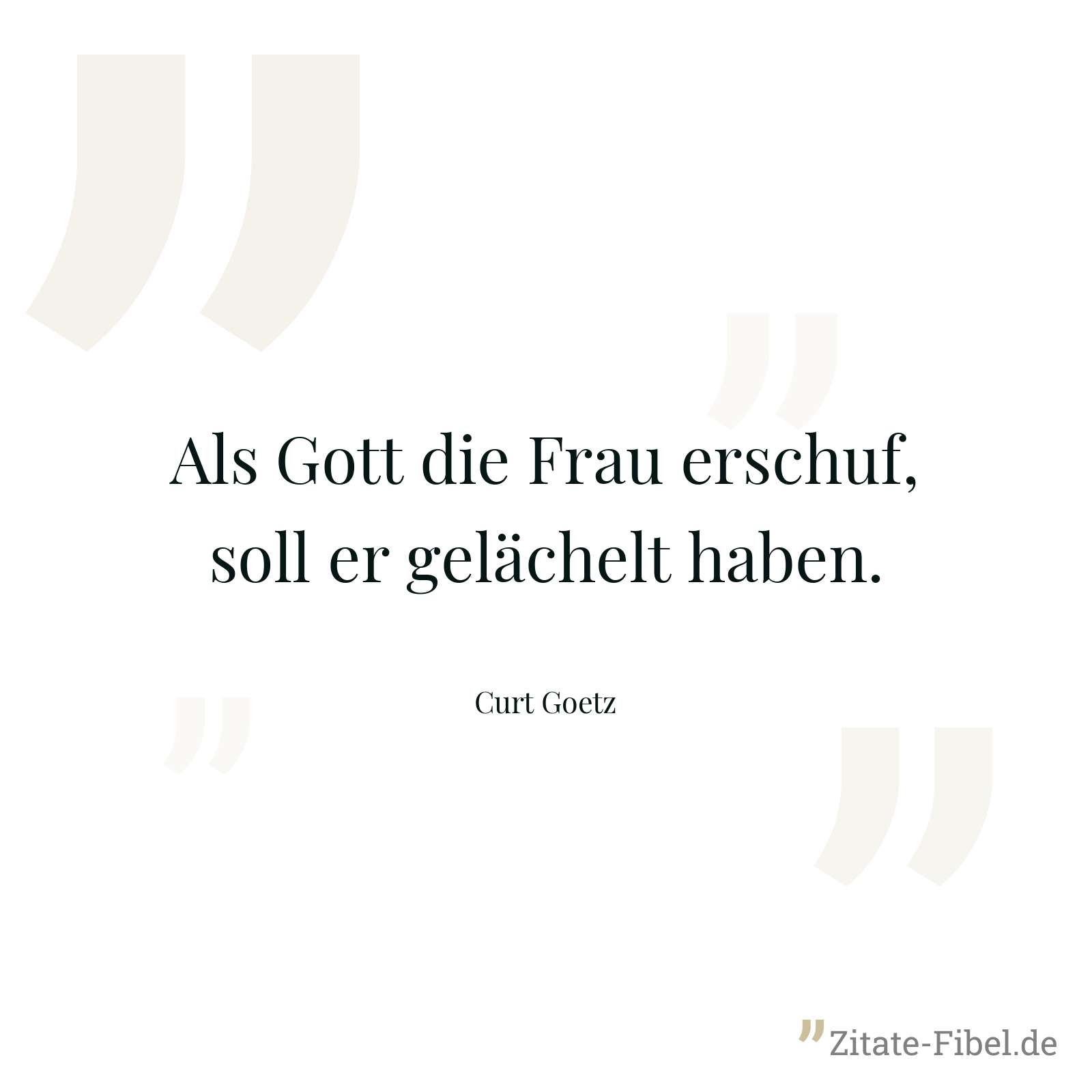 Als Gott die Frau erschuf, soll er gelächelt haben. - Curt Goetz
