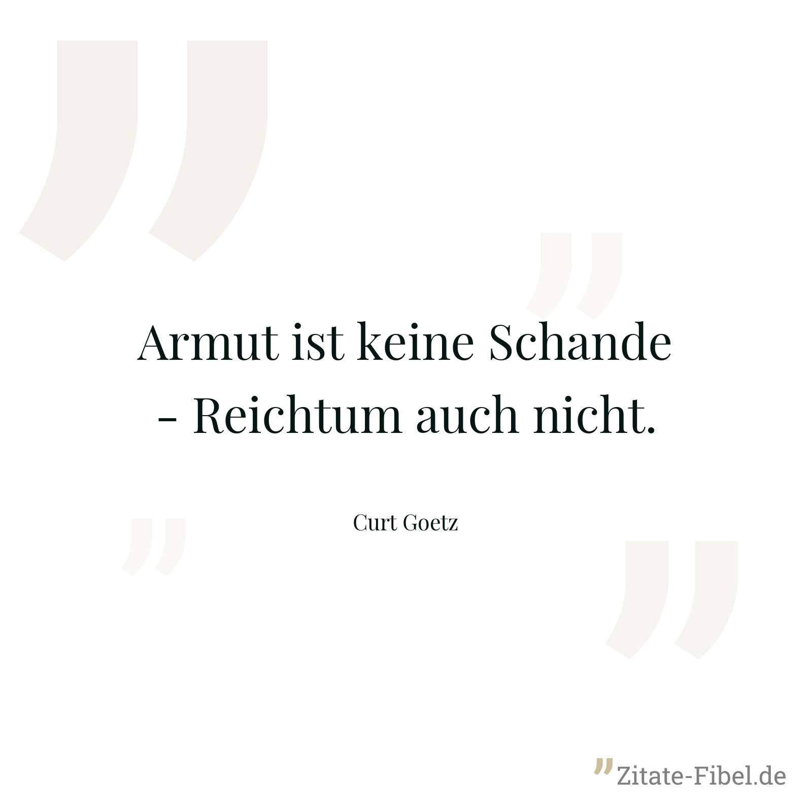 Armut ist keine Schande - Reichtum auch nicht. - Curt Goetz