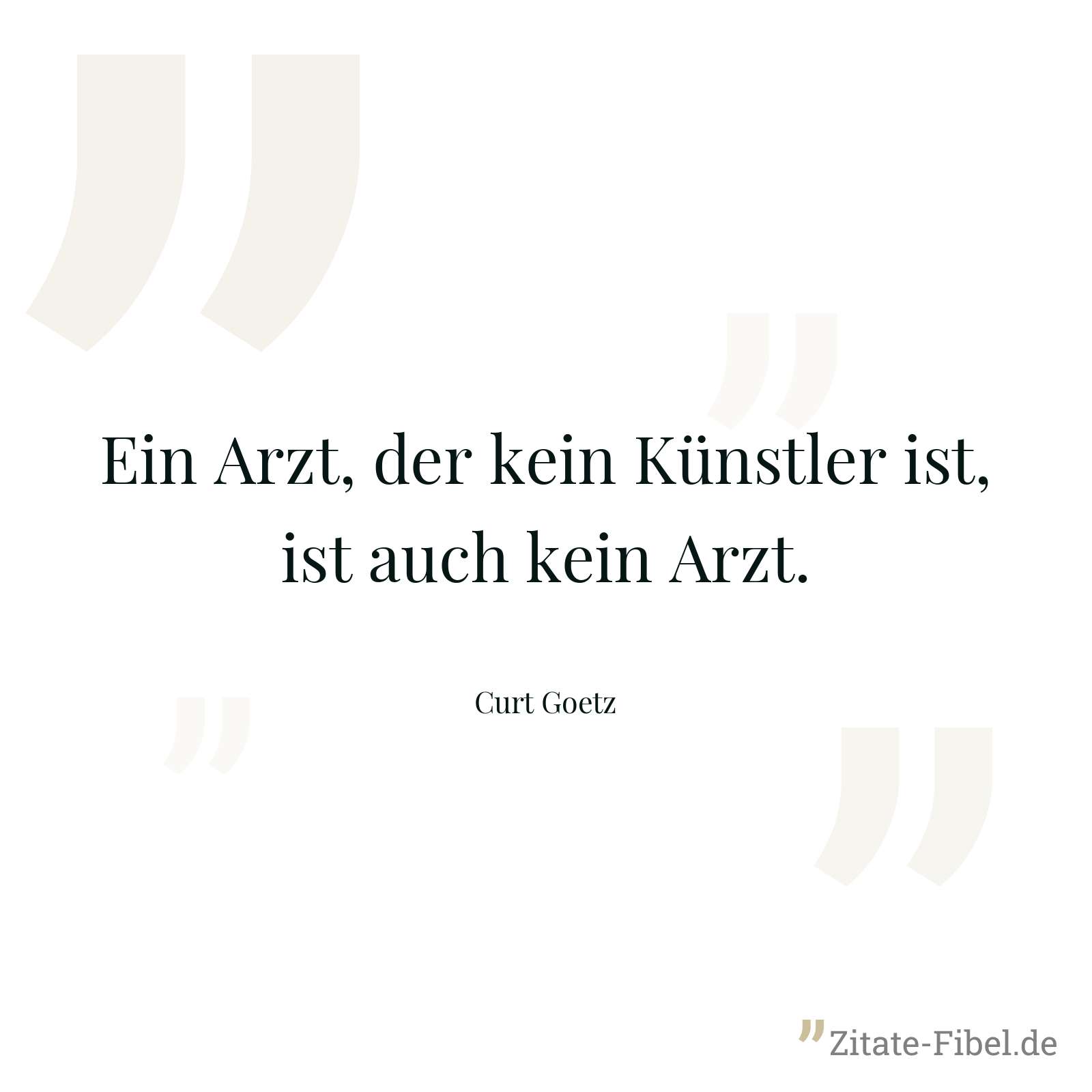 Ein Arzt, der kein Künstler ist, ist auch kein Arzt. - Curt Goetz