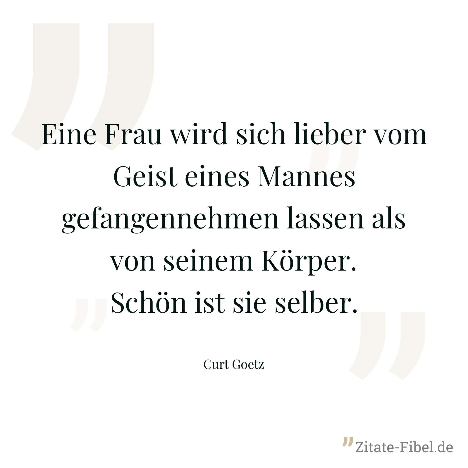 Eine Frau wird sich lieber vom Geist eines Mannes gefangennehmen lassen als von seinem Körper. Schön ist sie selber. - Curt Goetz