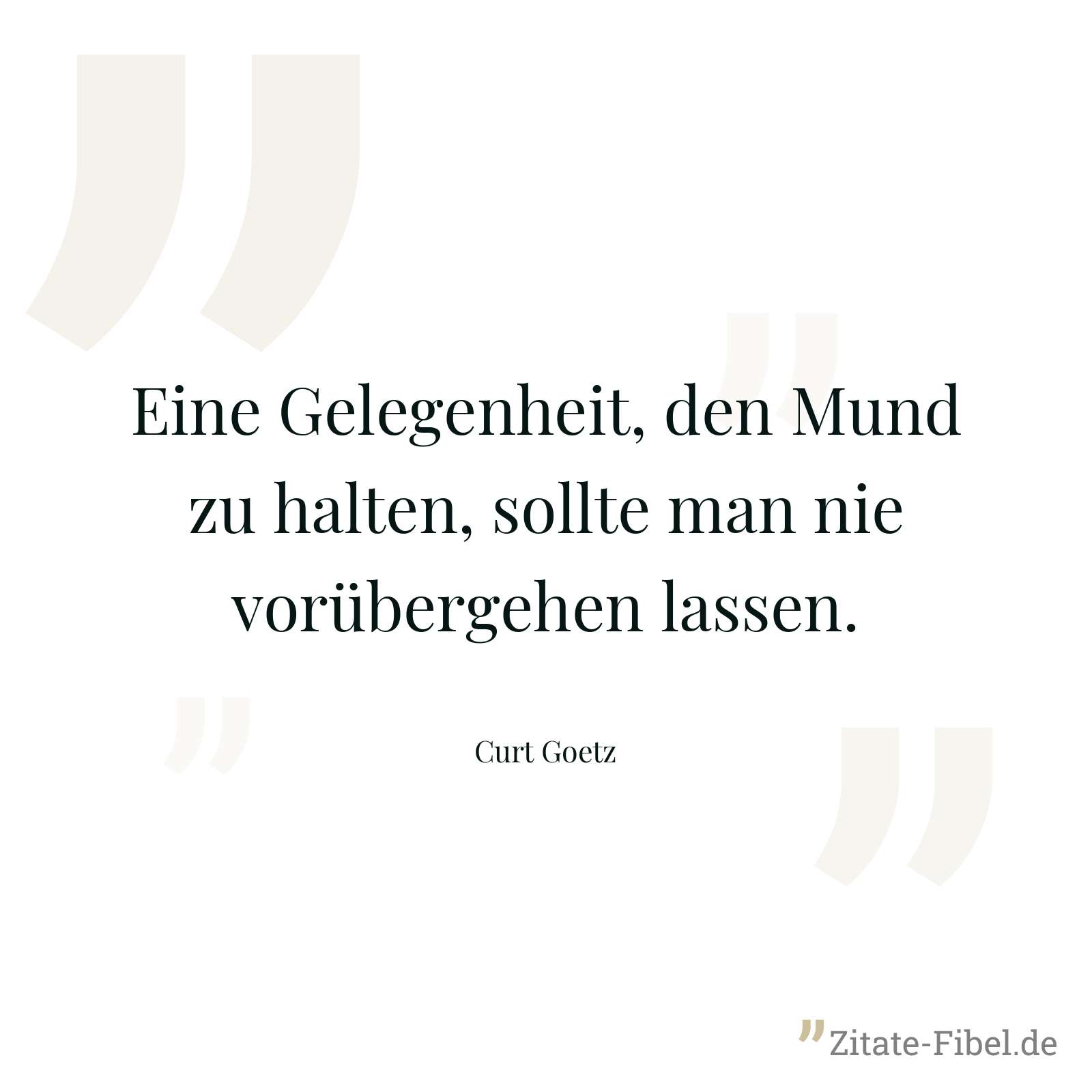 Eine Gelegenheit, den Mund zu halten, sollte man nie vorübergehen lassen. - Curt Goetz