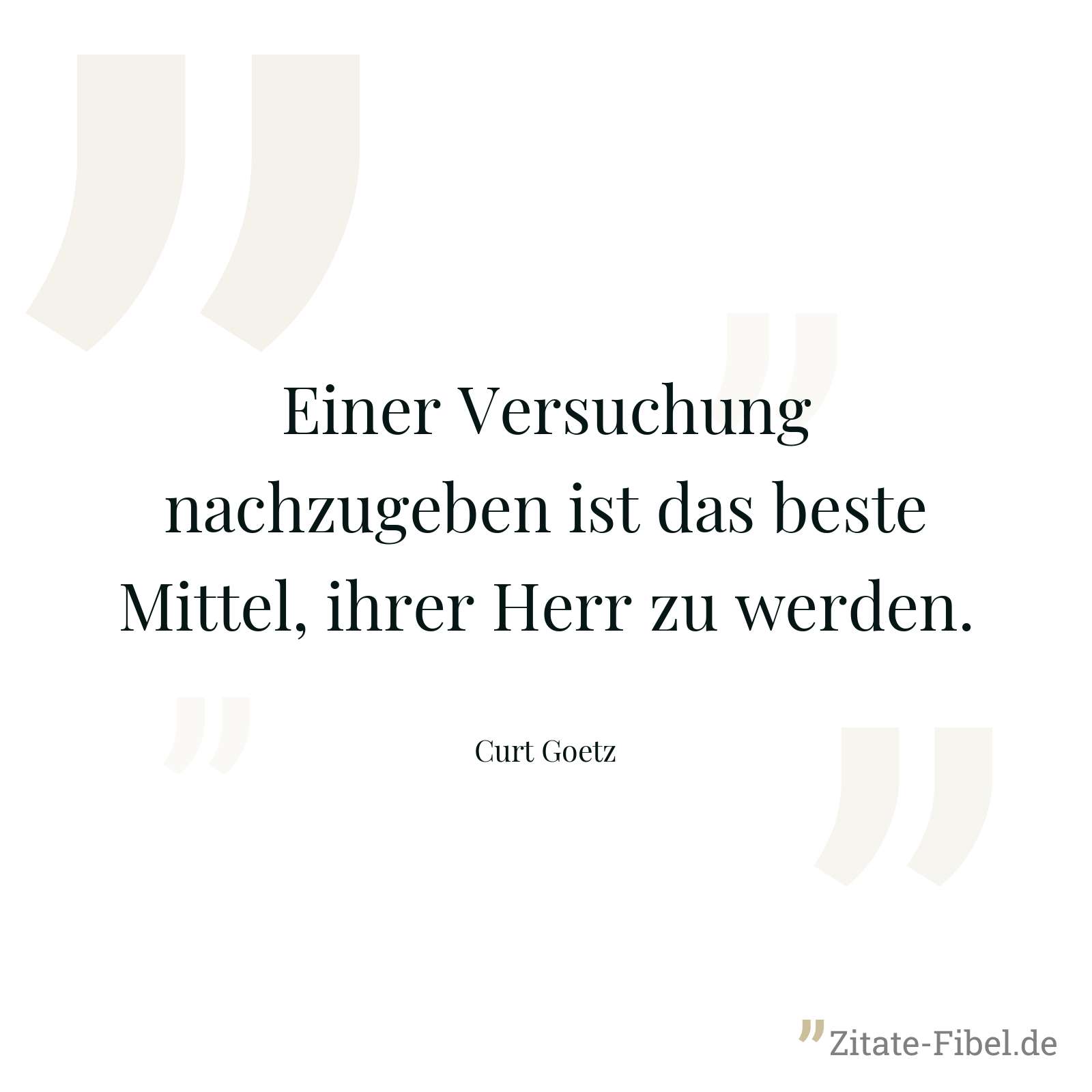 Einer Versuchung nachzugeben ist das beste Mittel, ihrer Herr zu werden. - Curt Goetz