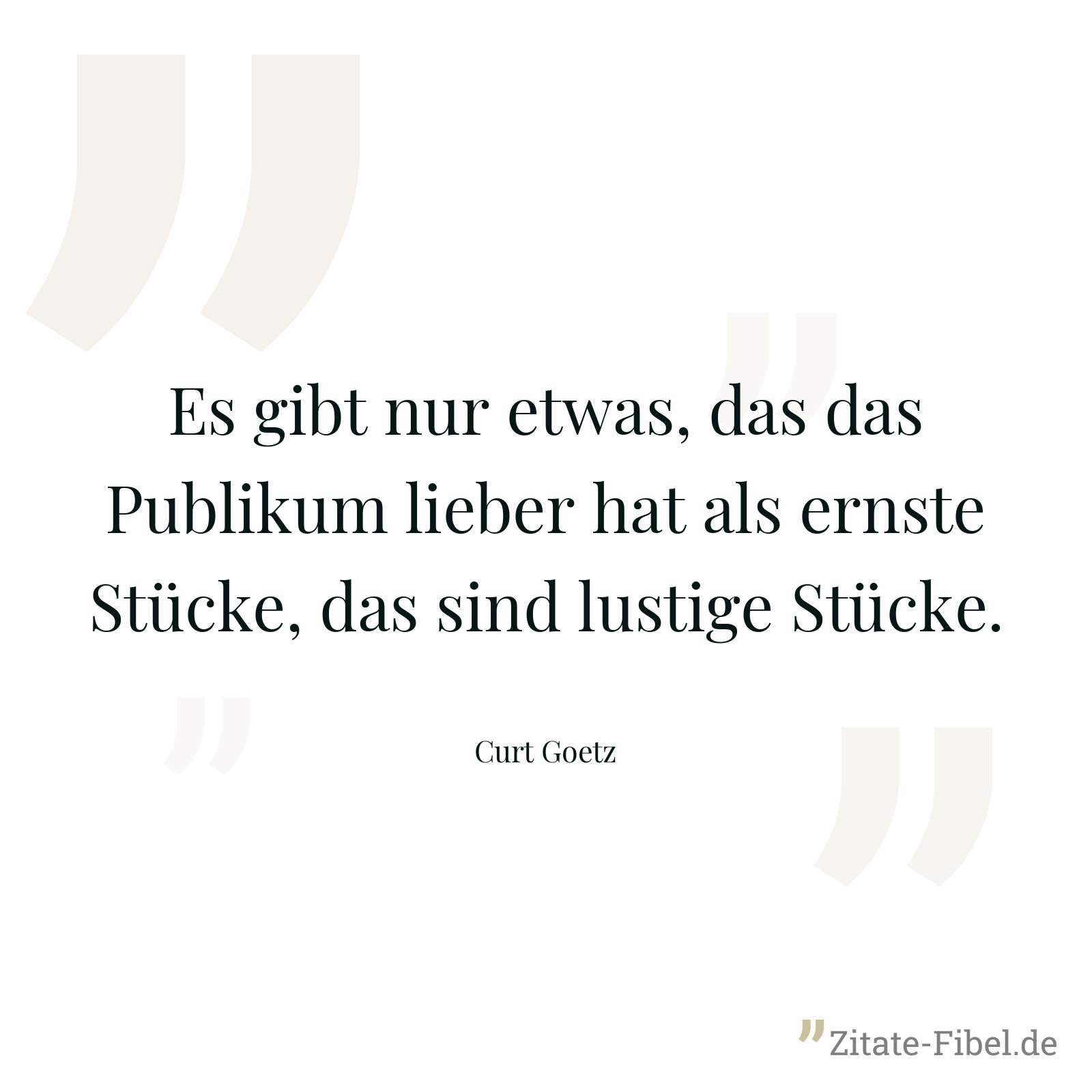 Es gibt nur etwas, das das Publikum lieber hat als ernste Stücke, das sind lustige Stücke. - Curt Goetz