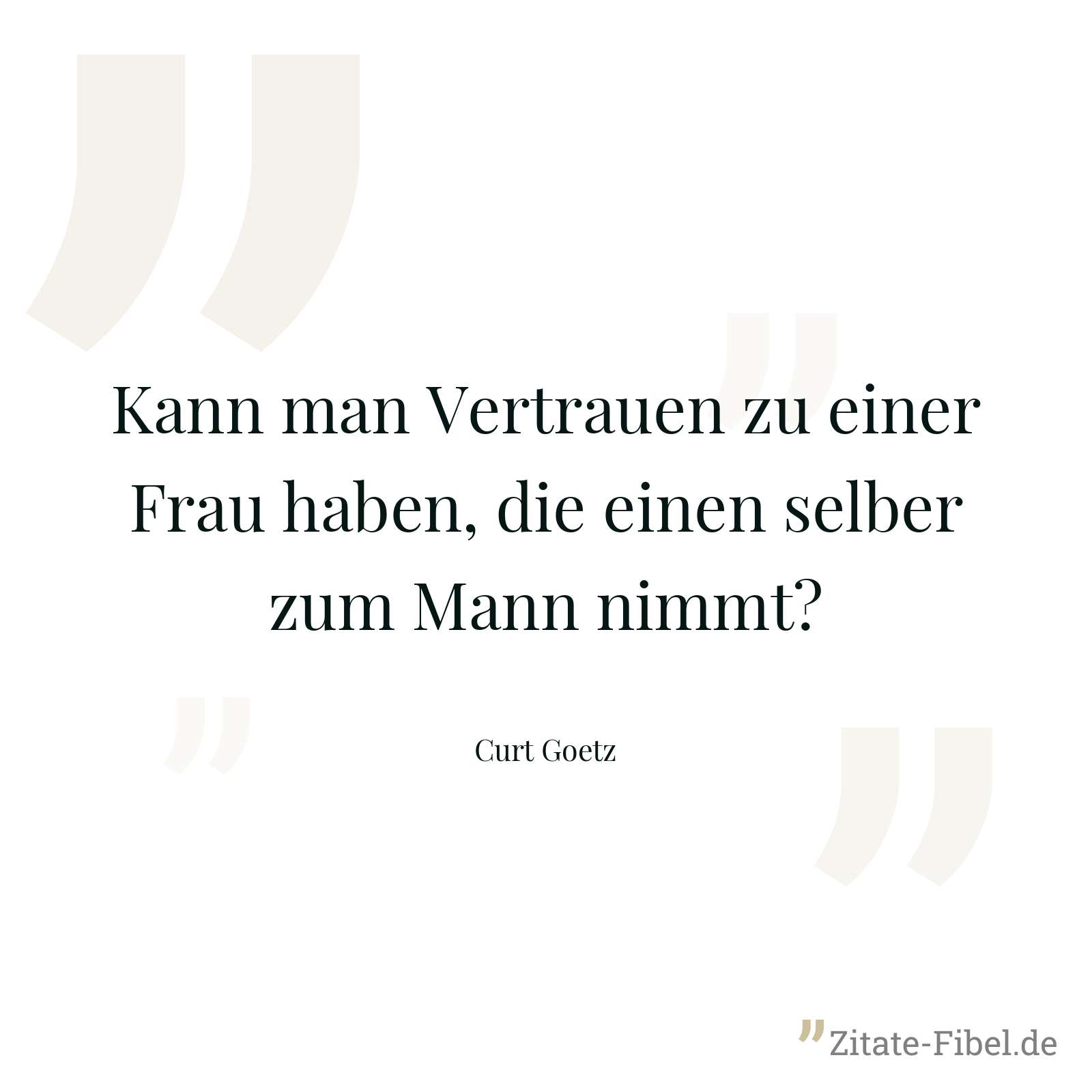 Kann man Vertrauen zu einer Frau haben, die einen selber zum Mann nimmt? - Curt Goetz