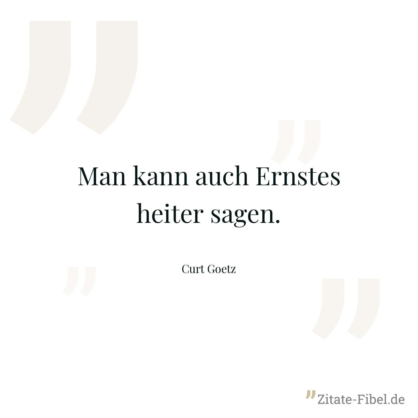 Man kann auch Ernstes heiter sagen. - Curt Goetz