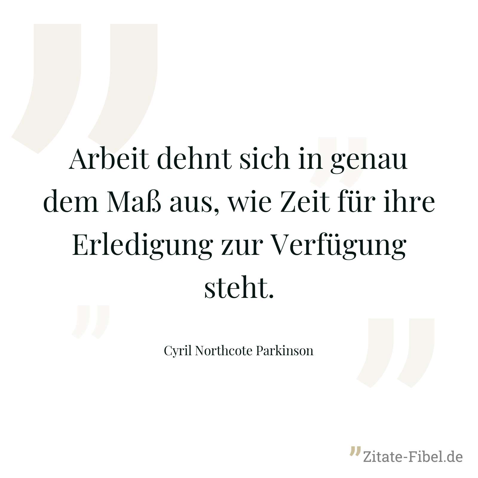 Arbeit dehnt sich in genau dem Maß aus, wie Zeit für ihre Erledigung zur Verfügung steht. - Cyril Northcote Parkinson