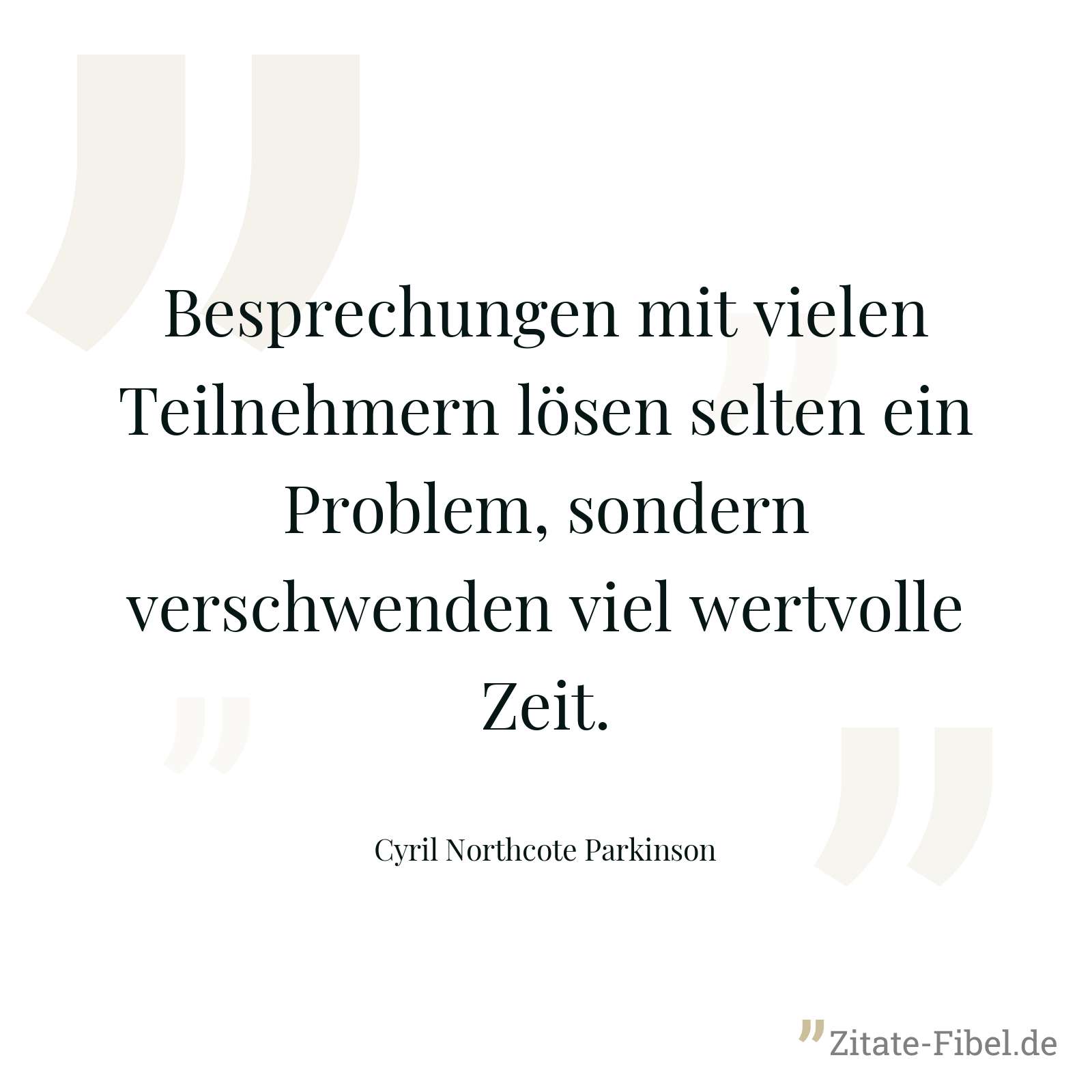 Besprechungen mit vielen Teilnehmern lösen selten ein Problem, sondern verschwenden viel wertvolle Zeit. - Cyril Northcote Parkinson
