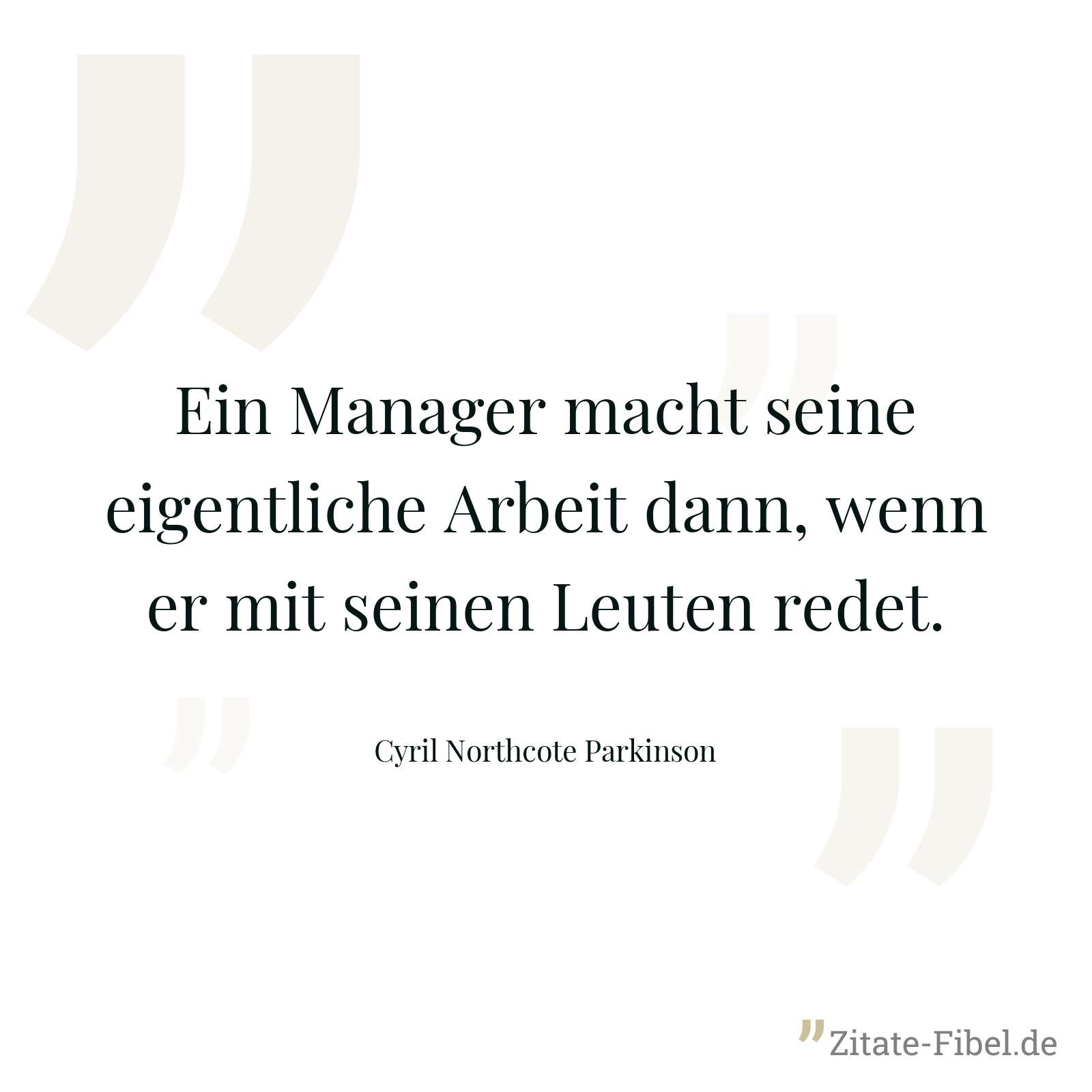 Ein Manager macht seine eigentliche Arbeit dann, wenn er mit seinen Leuten redet. - Cyril Northcote Parkinson