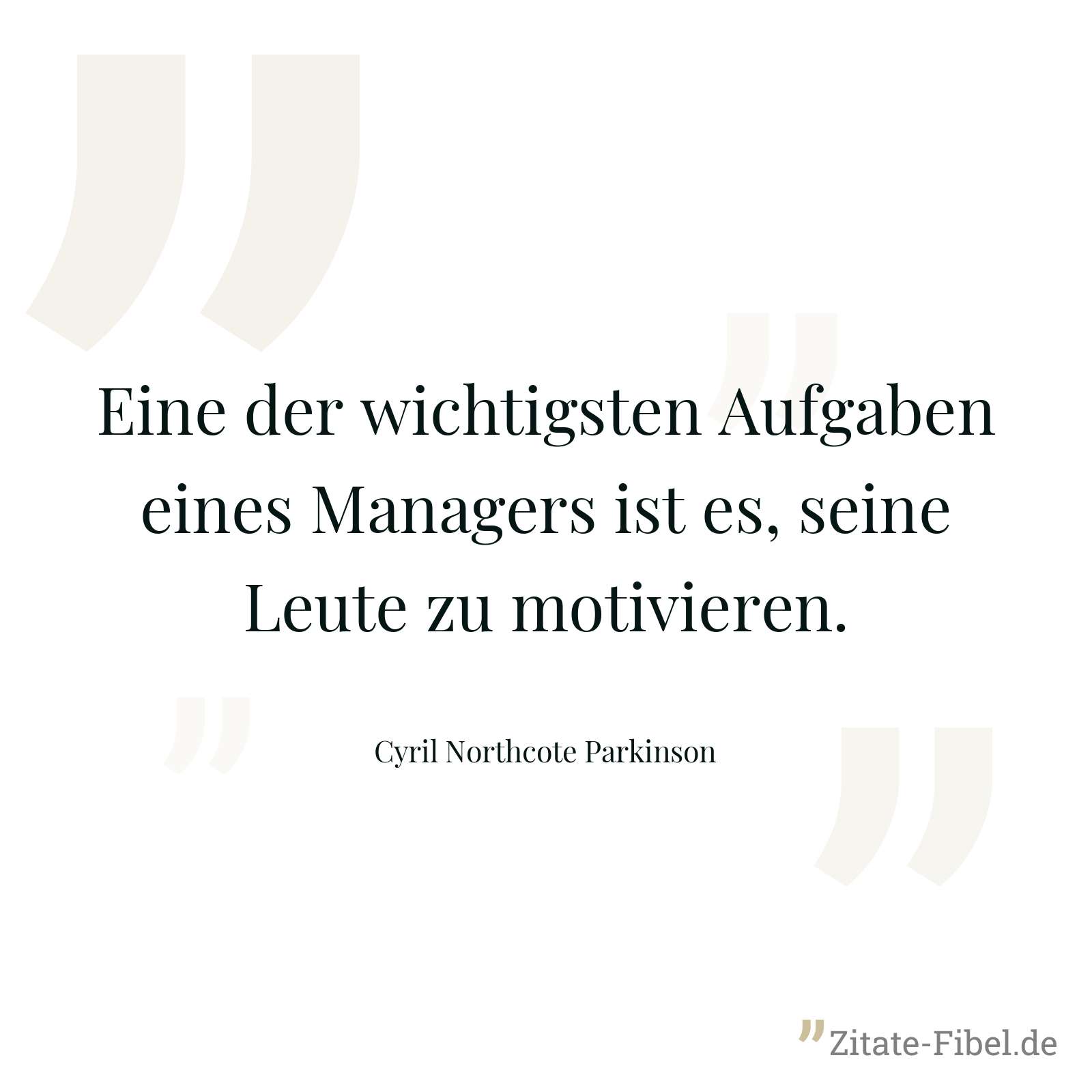 Eine der wichtigsten Aufgaben eines Managers ist es, seine Leute zu motivieren. - Cyril Northcote Parkinson