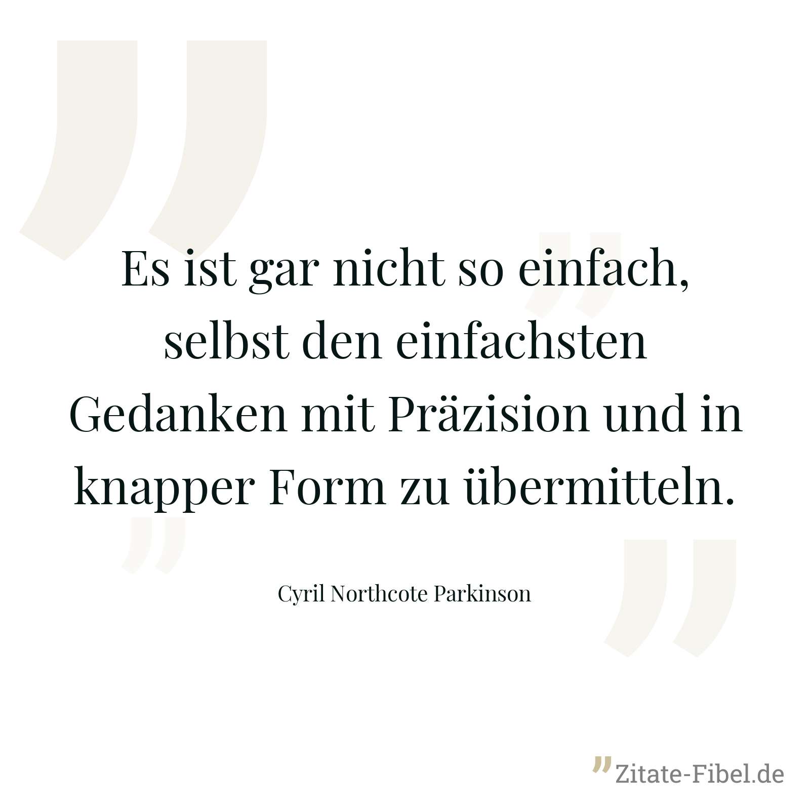Es ist gar nicht so einfach, selbst den einfachsten Gedanken mit Präzision und in knapper Form zu übermitteln. - Cyril Northcote Parkinson