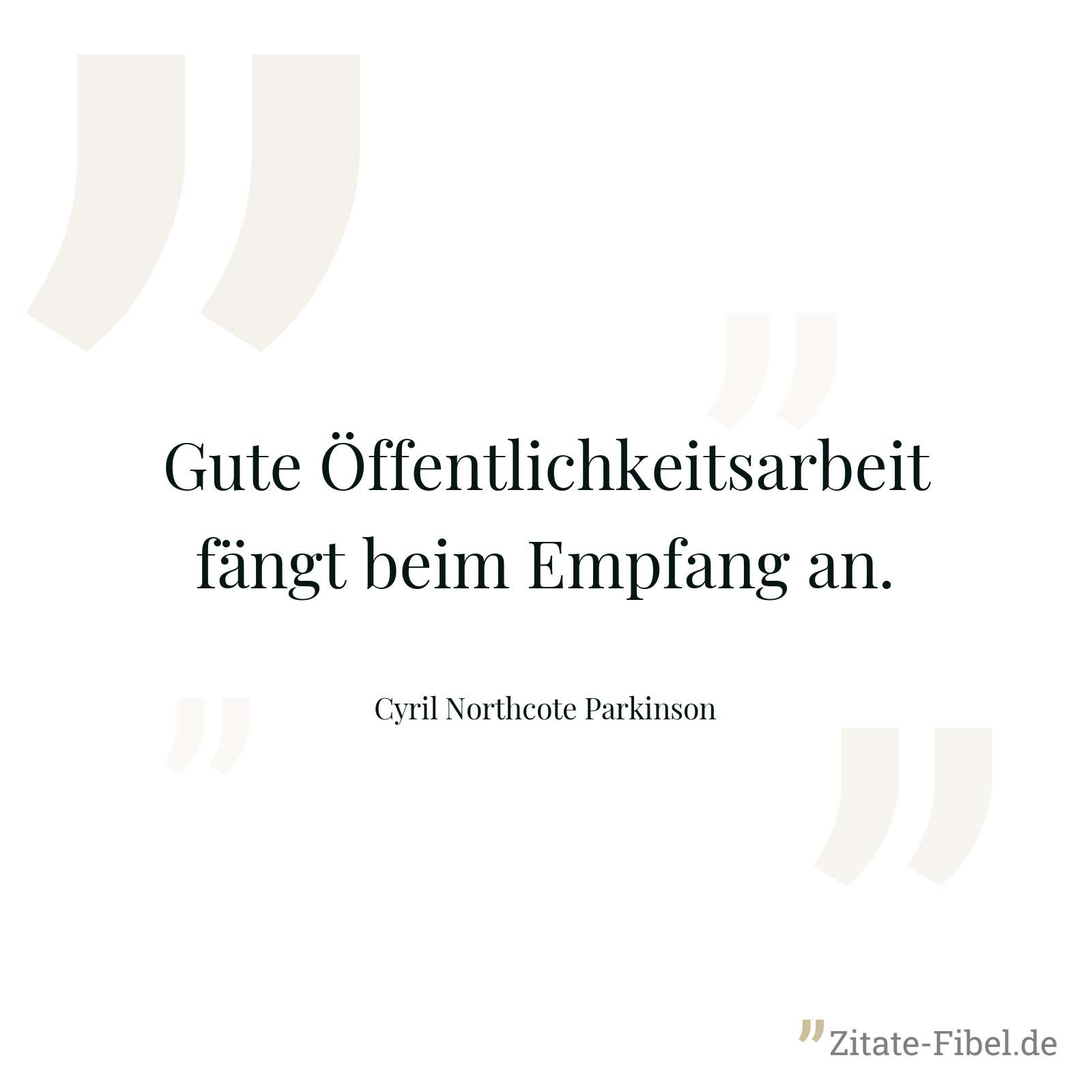 Gute Öffentlichkeitsarbeit fängt beim Empfang an. - Cyril Northcote Parkinson