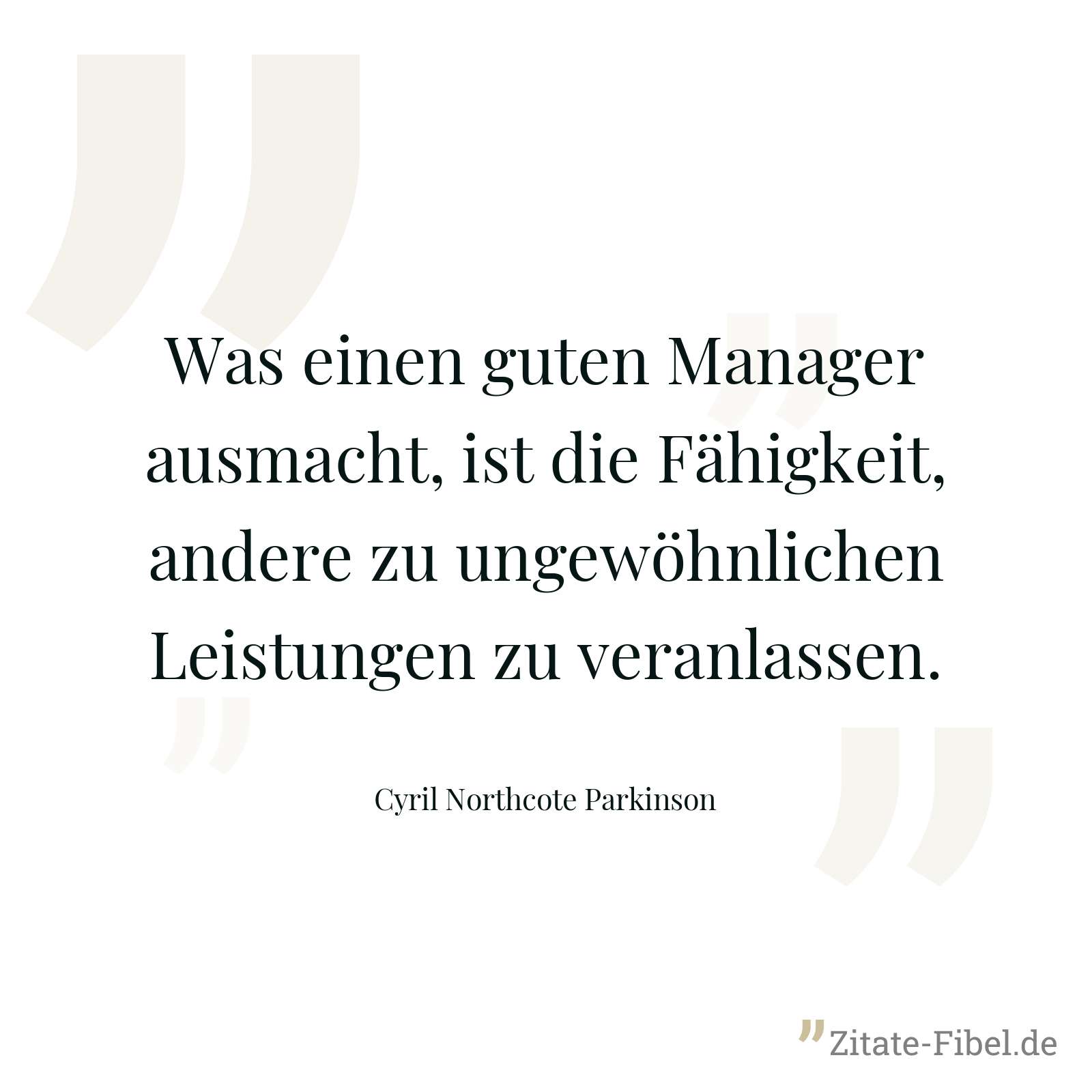 Was einen guten Manager ausmacht, ist die Fähigkeit, andere zu ungewöhnlichen Leistungen zu veranlassen. - Cyril Northcote Parkinson