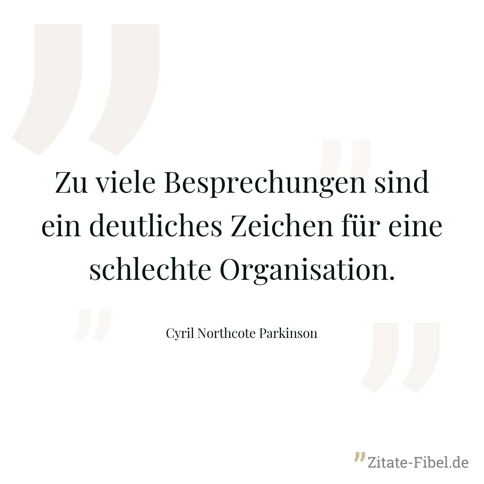 Zu viele Besprechungen sind ein deutliches Zeichen für eine schlechte Organisation. - Cyril Northcote Parkinson