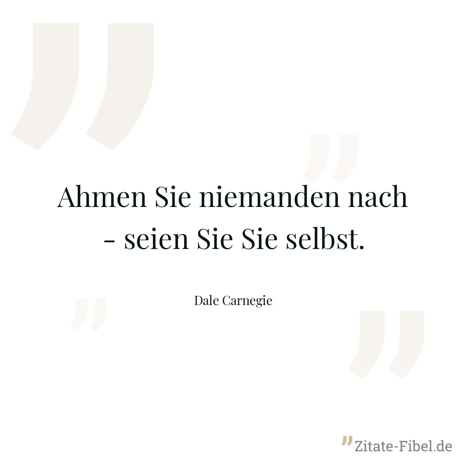 Ahmen Sie niemanden nach - seien Sie Sie selbst. - Dale Carnegie