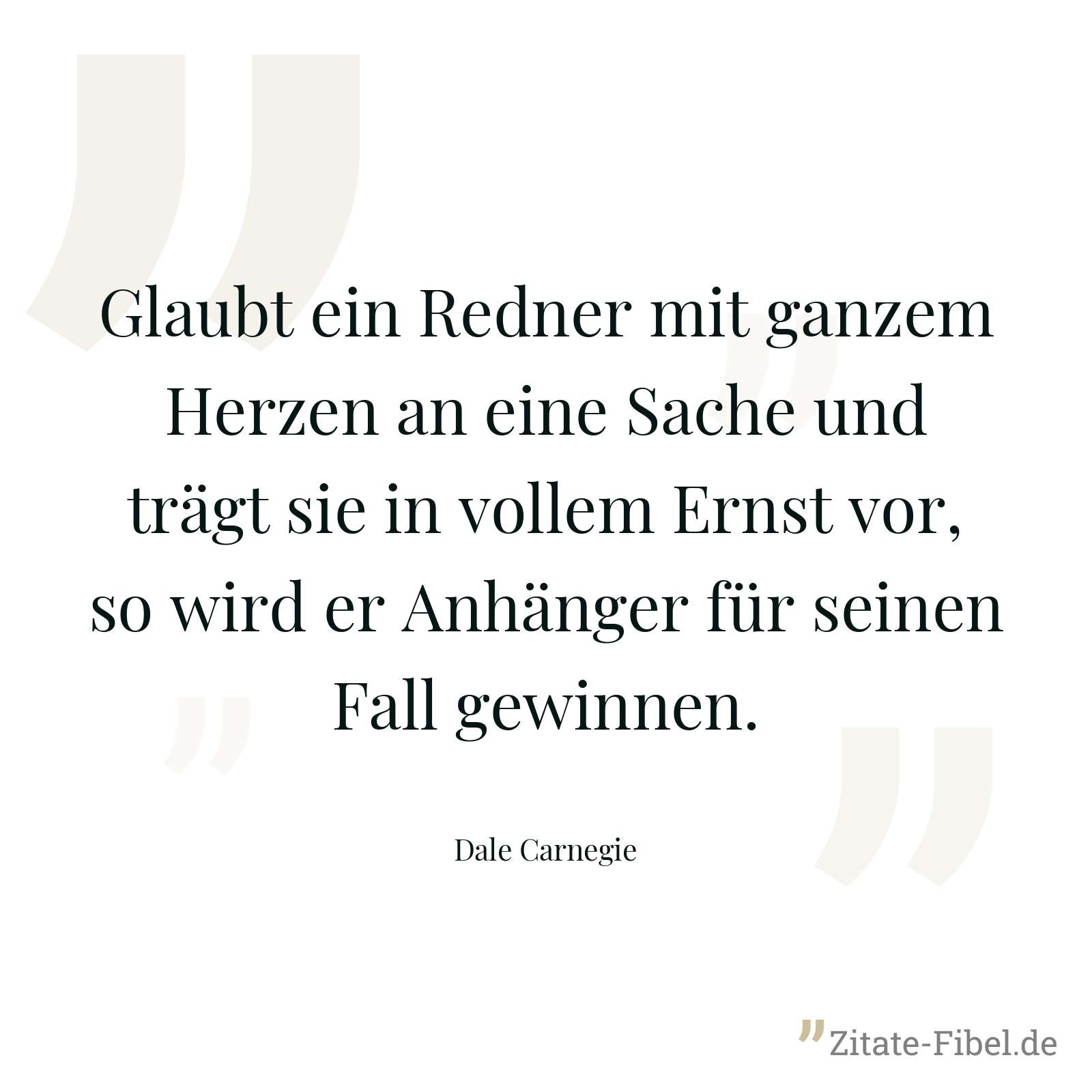 Glaubt ein Redner mit ganzem Herzen an eine Sache und trägt sie in vollem Ernst vor, so wird er Anhänger für seinen Fall gewinnen. - Dale Carnegie