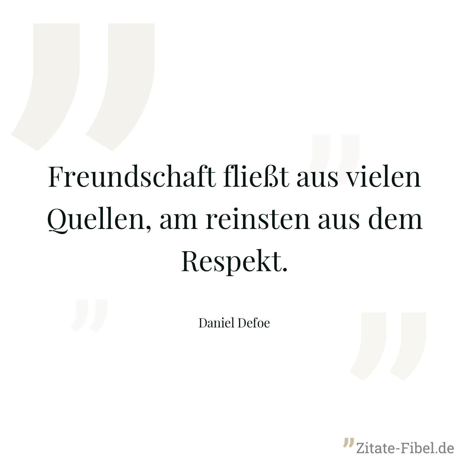 Freundschaft fließt aus vielen Quellen, am reinsten aus dem Respekt. - Daniel Defoe