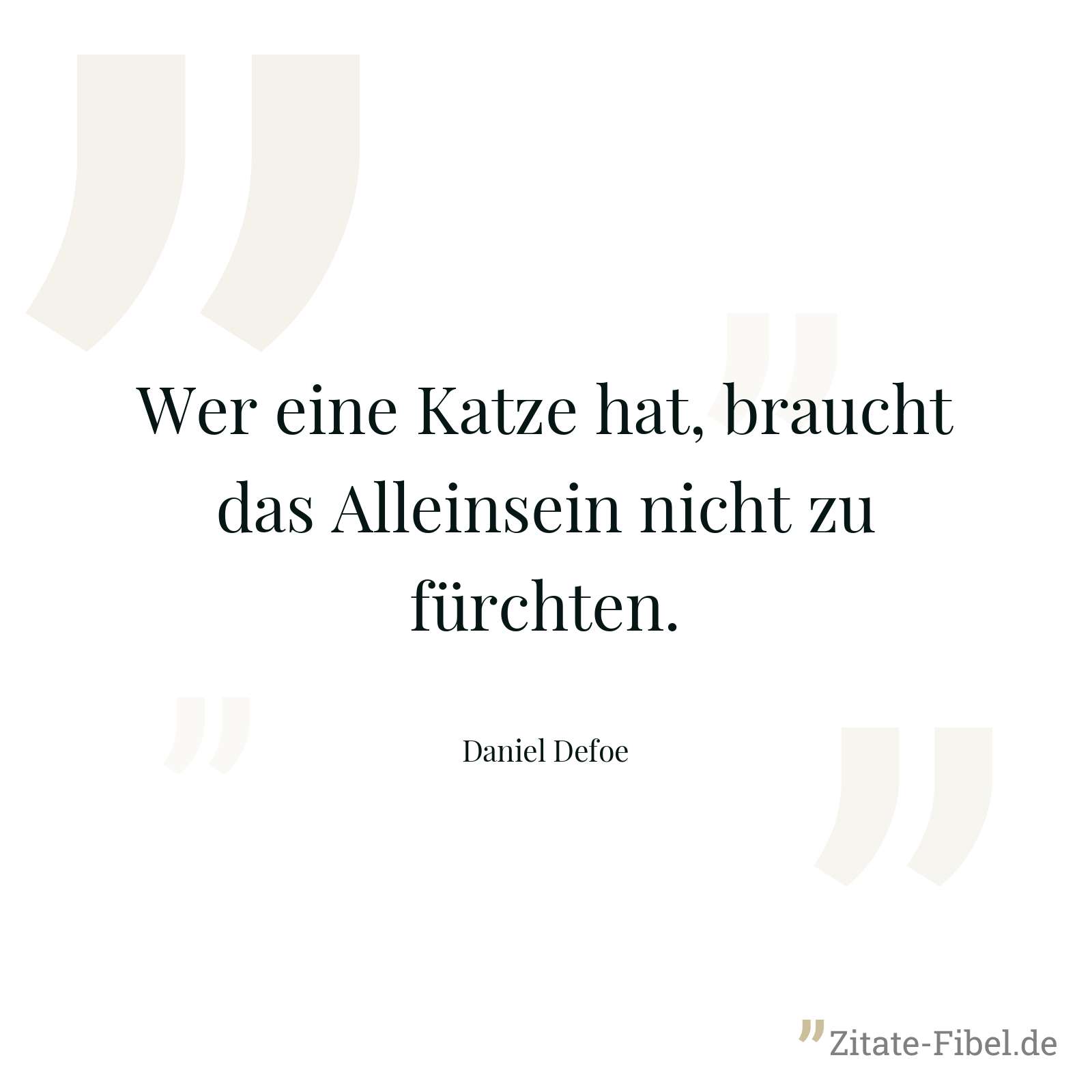 Wer eine Katze hat, braucht das Alleinsein nicht zu fürchten. - Daniel Defoe