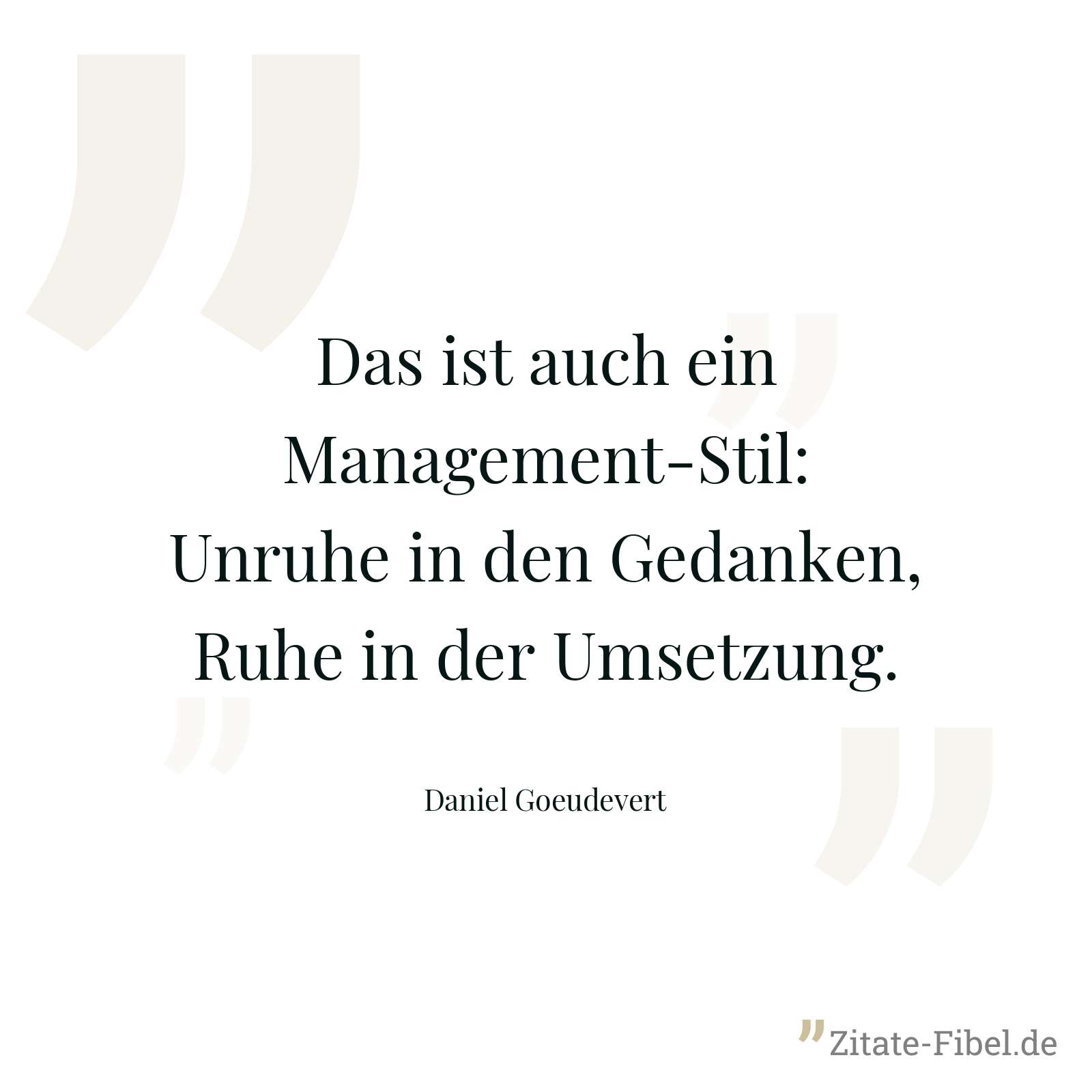 Das ist auch ein Management-Stil: Unruhe in den Gedanken, Ruhe in der Umsetzung. - Daniel Goeudevert