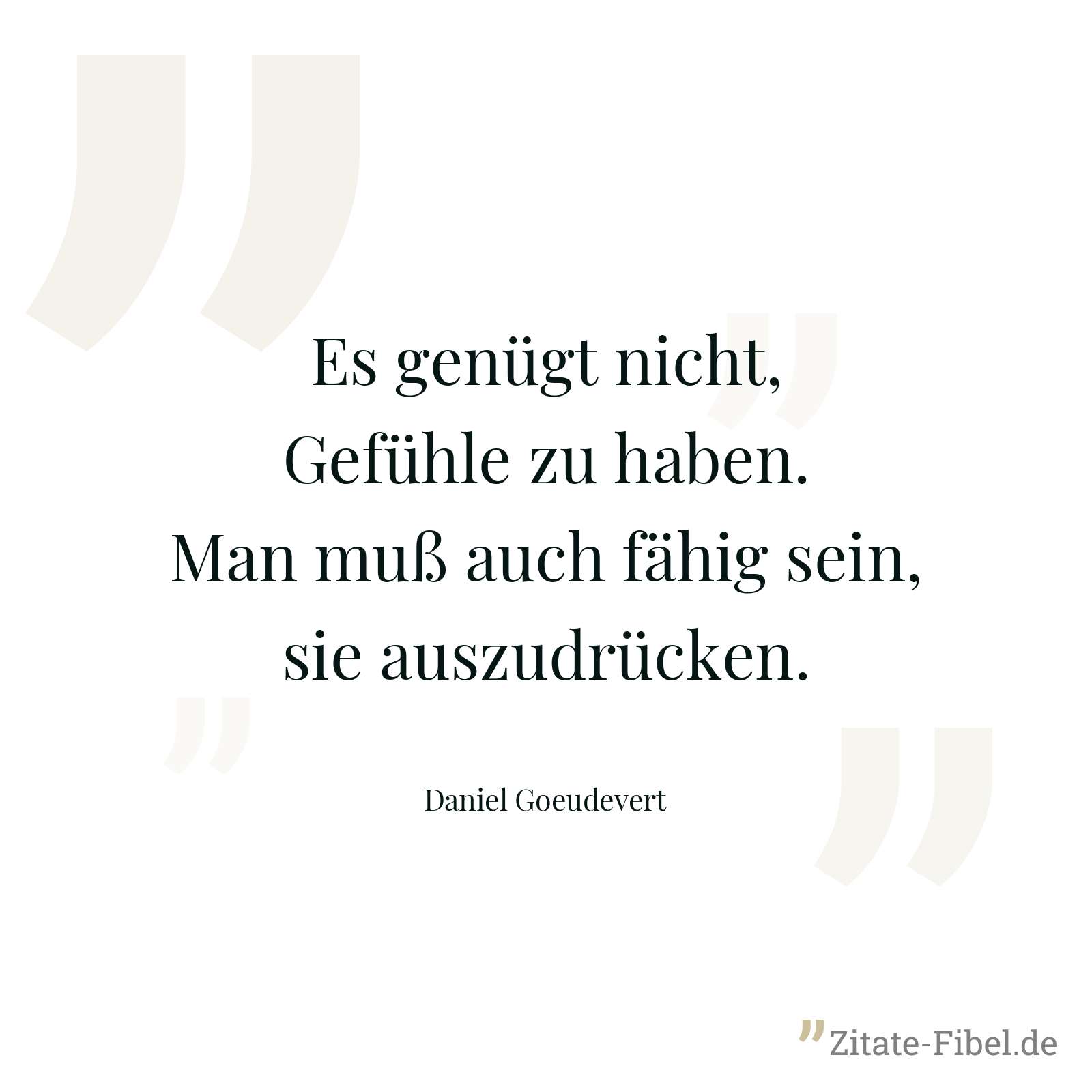 Es genügt nicht, Gefühle zu haben. Man muß auch fähig sein, sie auszudrücken. - Daniel Goeudevert