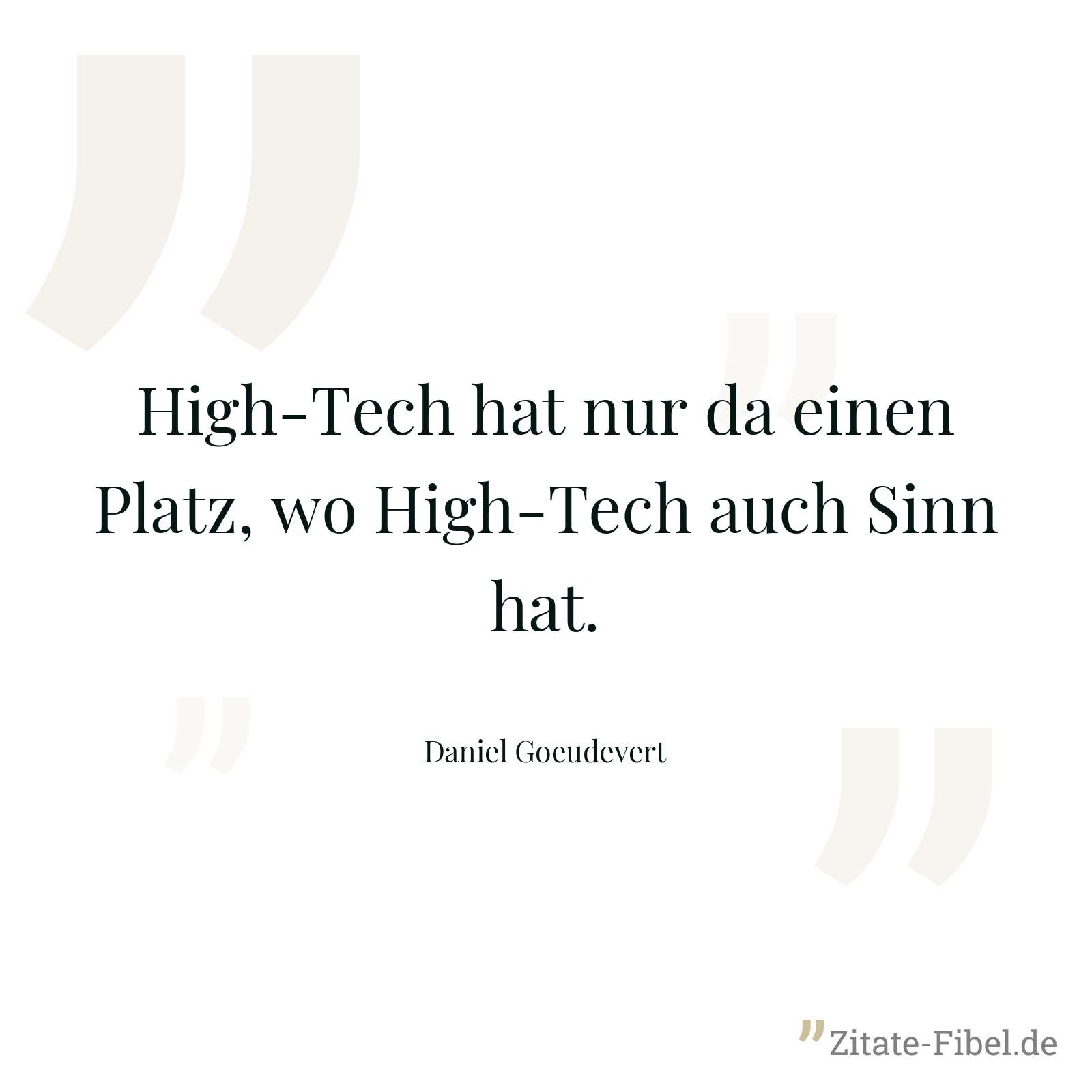 High-Tech hat nur da einen Platz, wo High-Tech auch Sinn hat. - Daniel Goeudevert