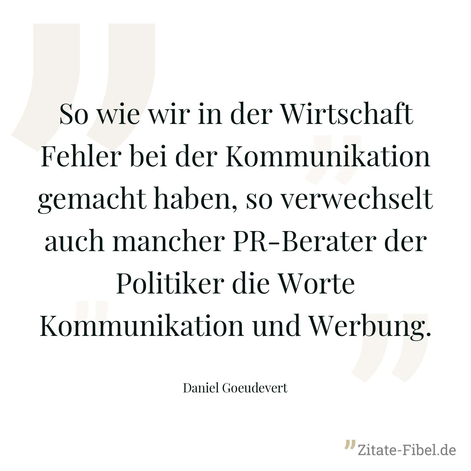 So wie wir in der Wirtschaft Fehler bei der Kommunikation gemacht haben, so verwechselt auch mancher PR-Berater der Politiker die Worte Kommunikation und Werbung. - Daniel Goeudevert