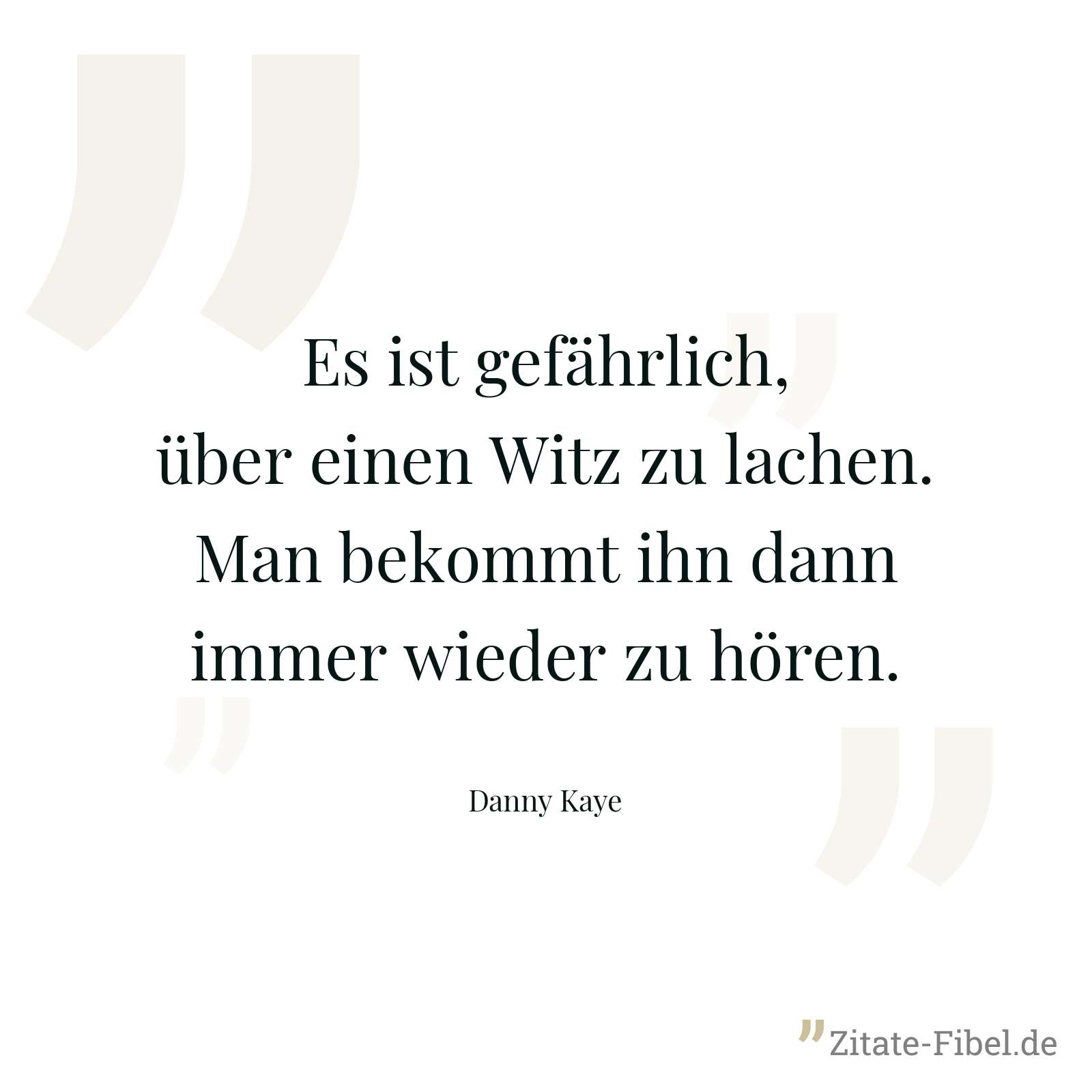 Es ist gefährlich, über einen Witz zu lachen. Man bekommt ihn dann immer wieder zu hören. - Danny Kaye