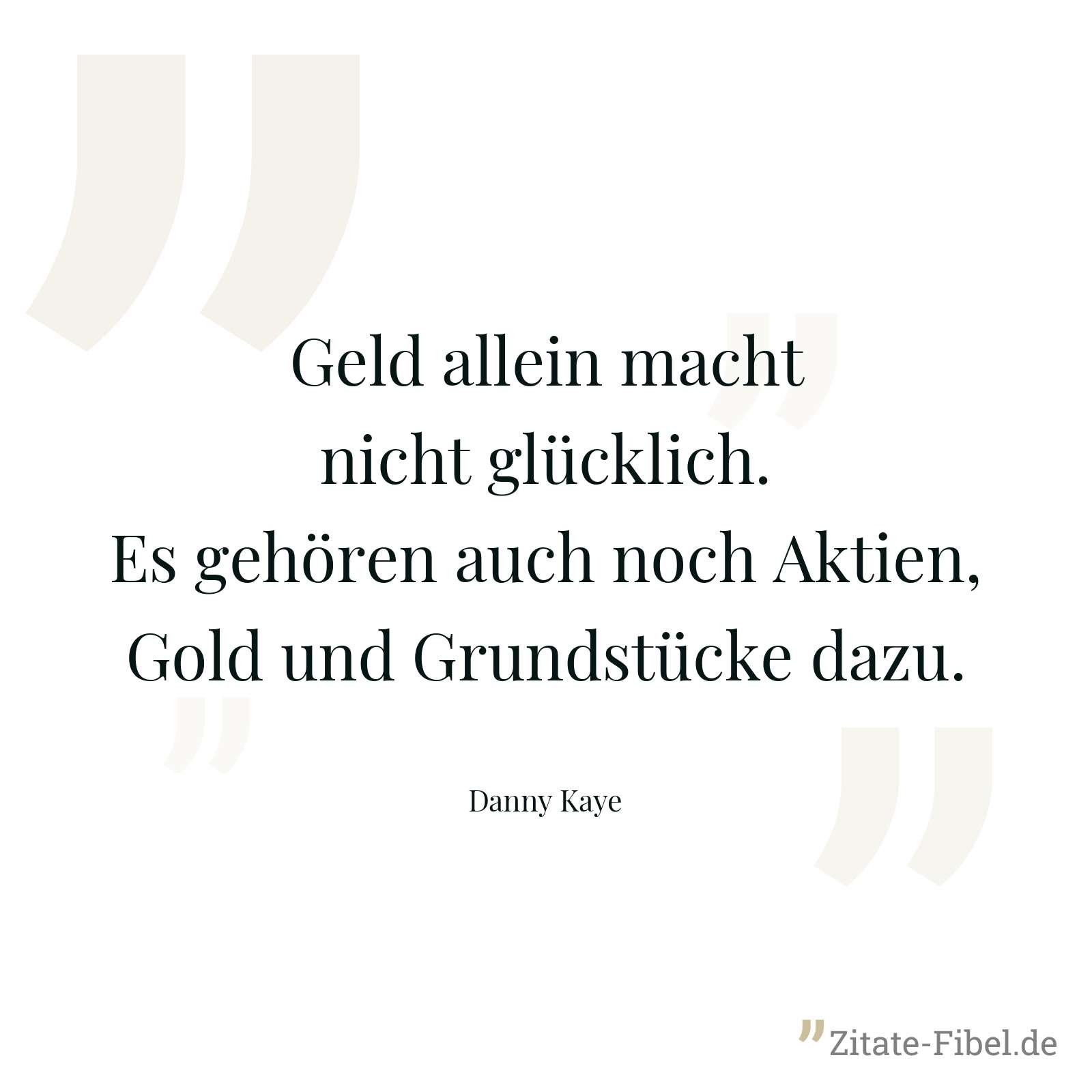 Geld allein macht nicht glücklich. Es gehören auch noch Aktien, Gold und Grundstücke dazu. - Danny Kaye