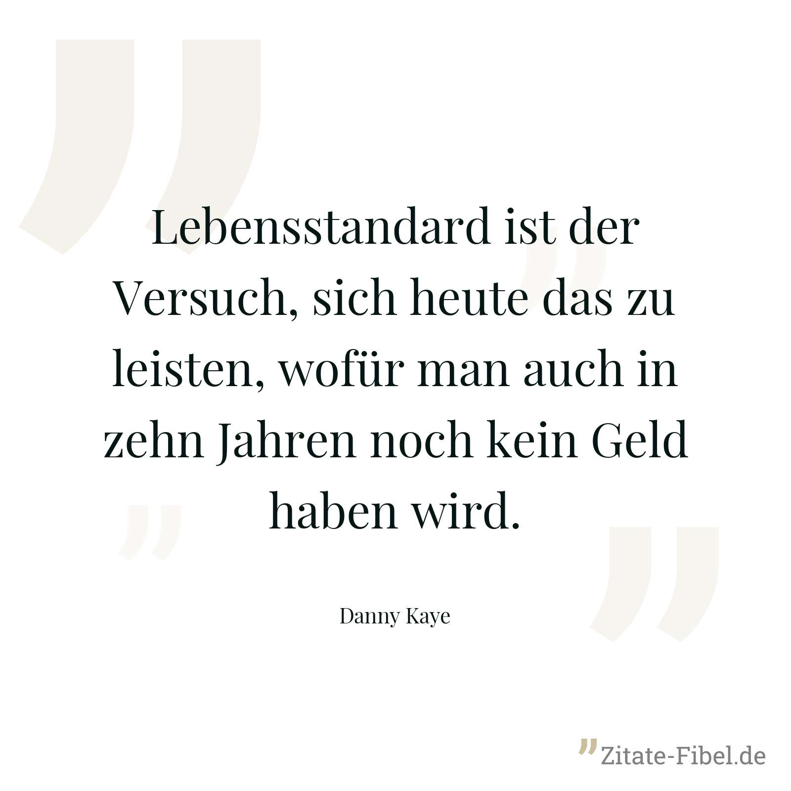 Lebensstandard ist der Versuch, sich heute das zu leisten, wofür man auch in zehn Jahren noch kein Geld haben wird. - Danny Kaye