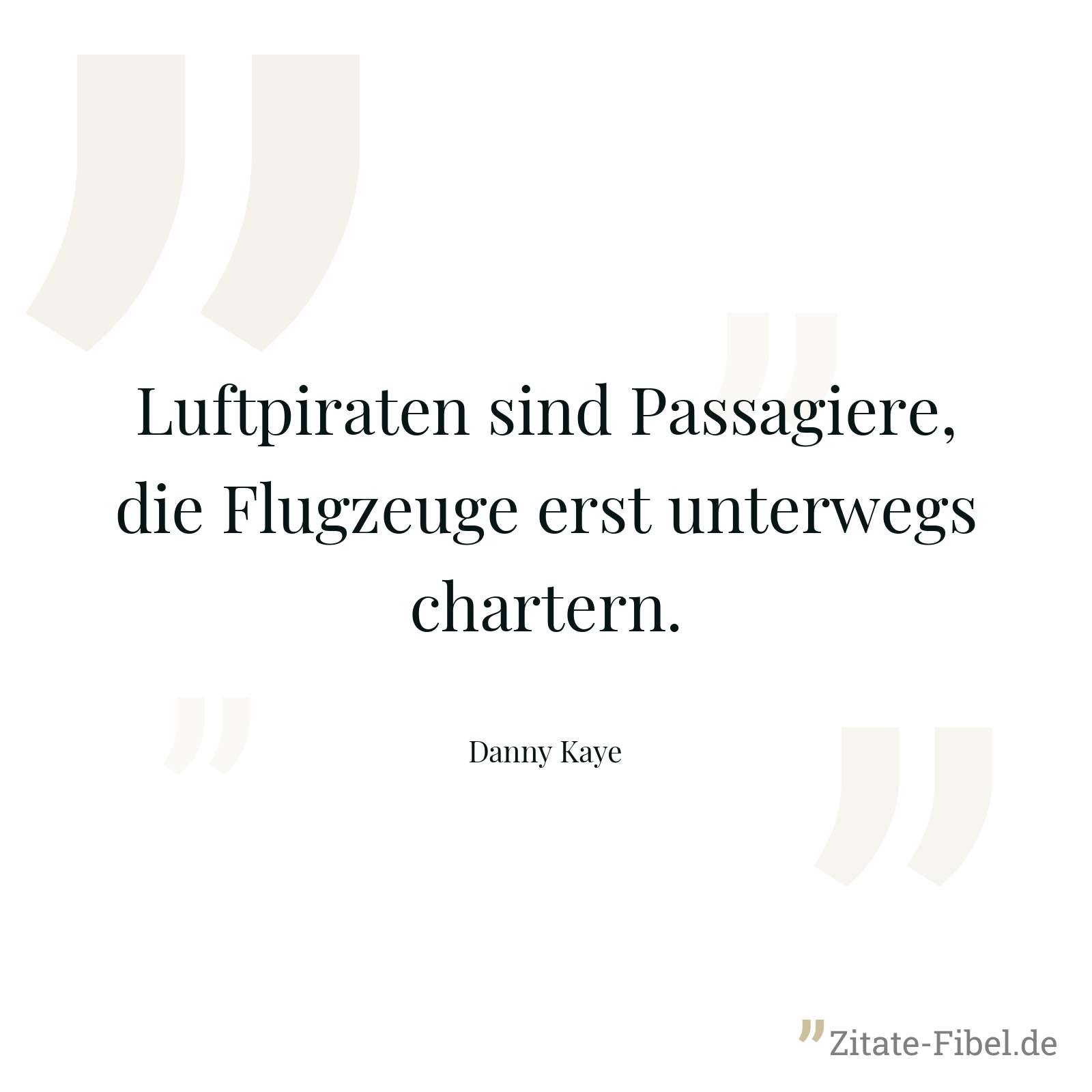 Luftpiraten sind Passagiere, die Flugzeuge erst unterwegs chartern. - Danny Kaye