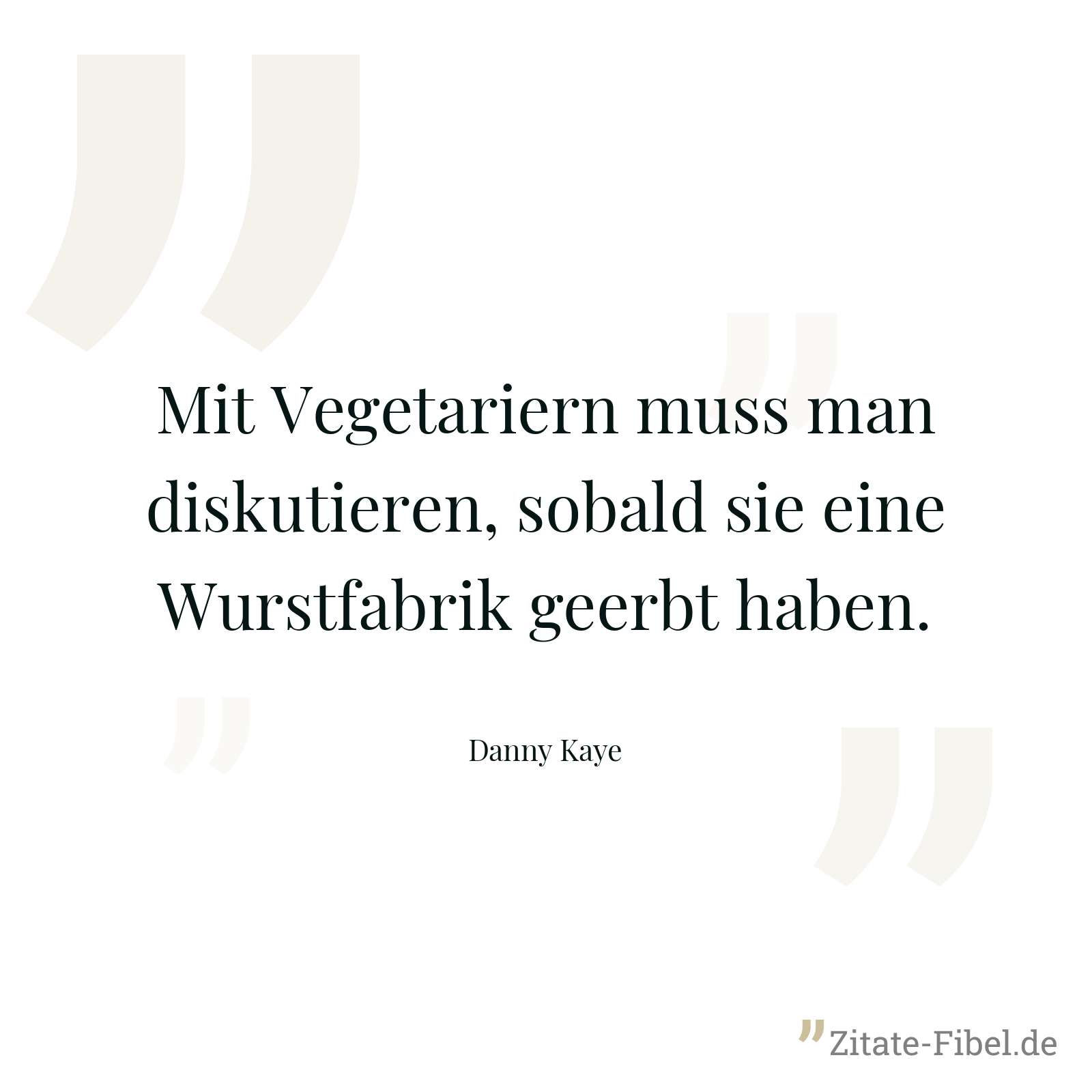 Mit Vegetariern muss man diskutieren, sobald sie eine Wurstfabrik geerbt haben. - Danny Kaye