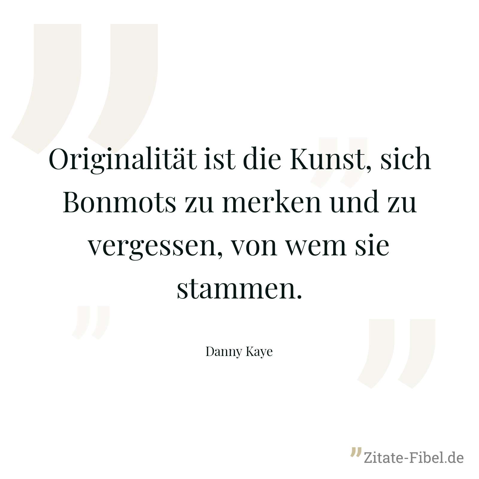 Originalität ist die Kunst, sich Bonmots zu merken und zu vergessen, von wem sie stammen. - Danny Kaye
