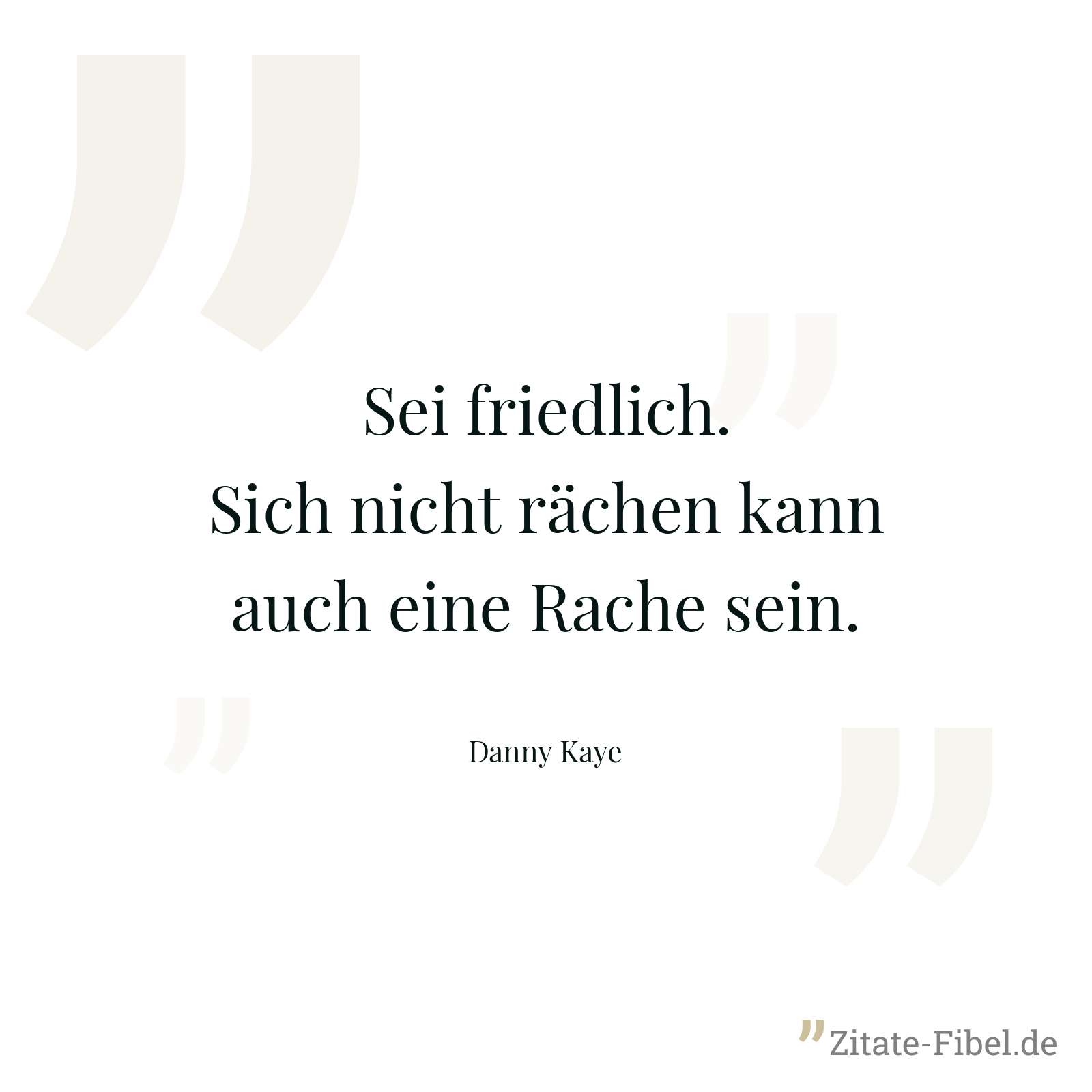 Sei friedlich. Sich nicht rächen kann auch eine Rache sein. - Danny Kaye
