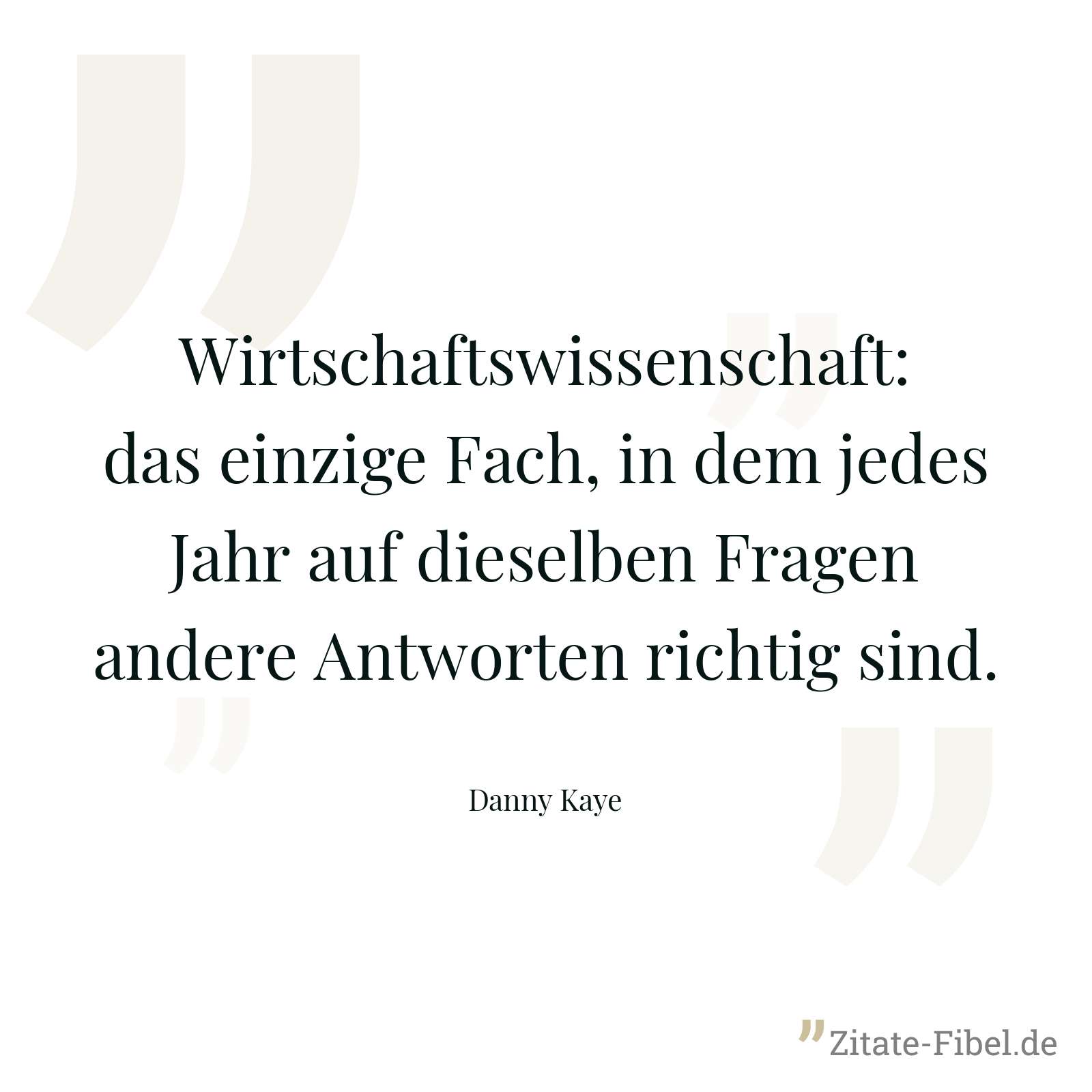Wirtschaftswissenschaft: das einzige Fach, in dem jedes Jahr auf dieselben Fragen andere Antworten richtig sind. - Danny Kaye