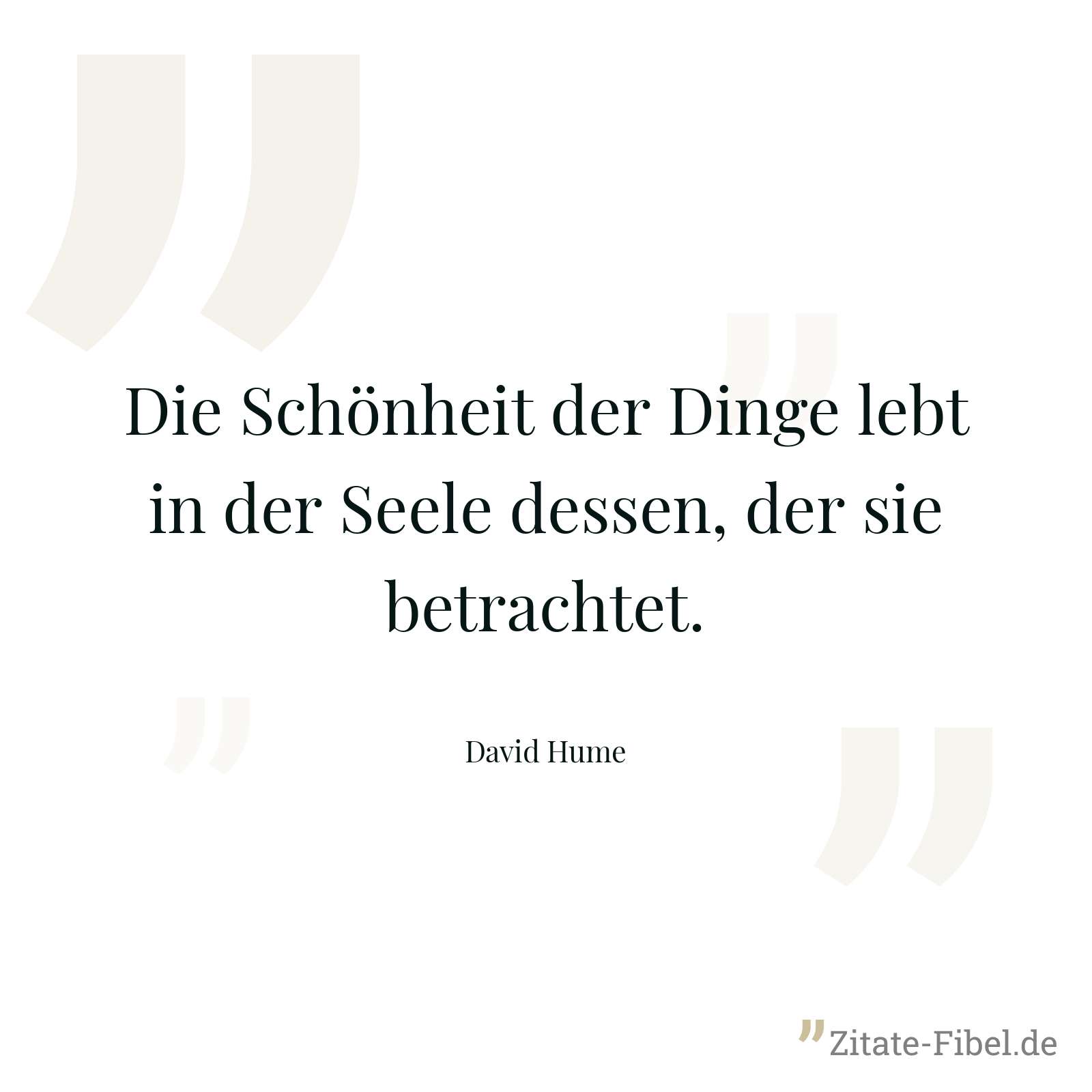Die Schönheit der Dinge lebt in der Seele dessen, der sie betrachtet. - David Hume