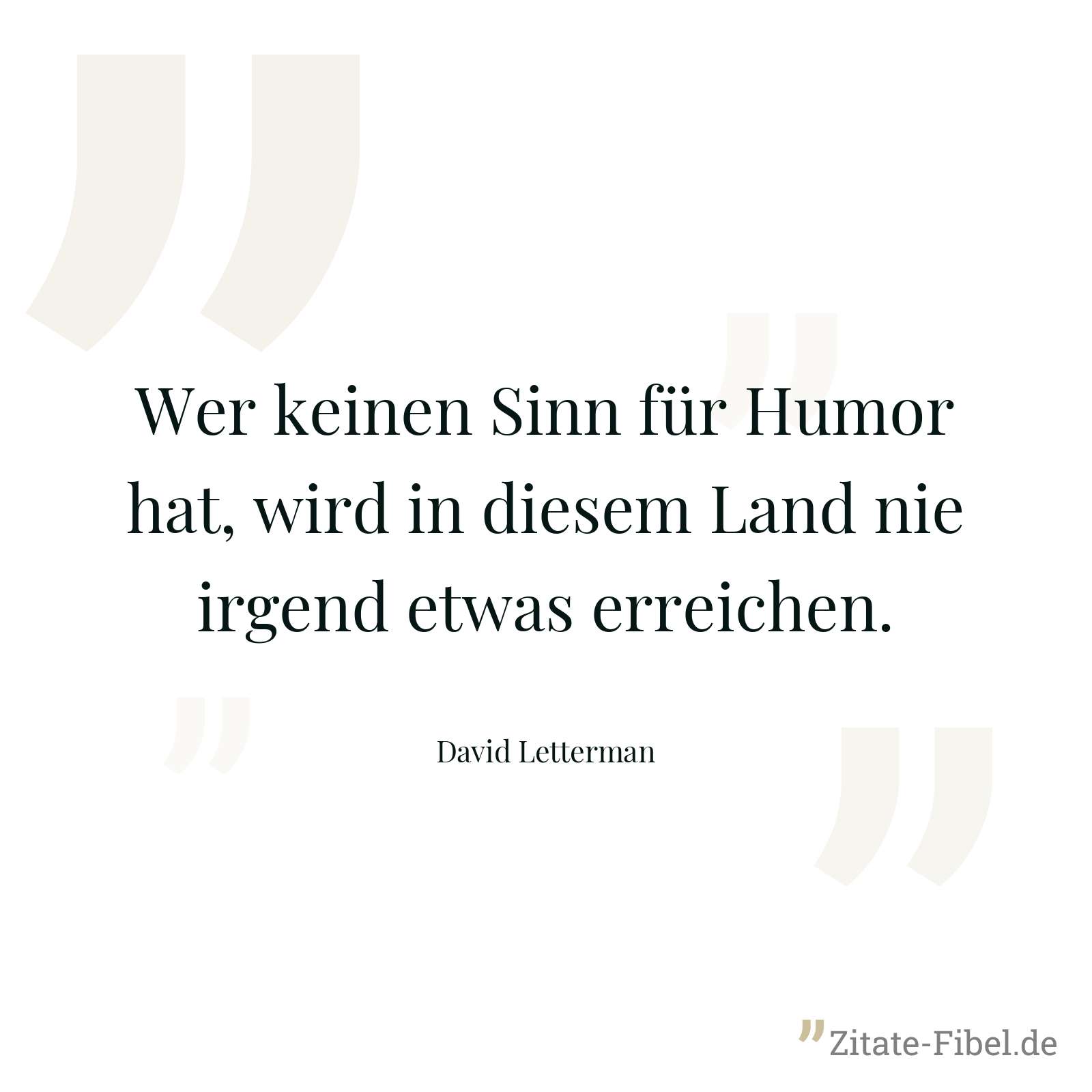 Wer keinen Sinn für Humor hat, wird in diesem Land nie irgend etwas erreichen. - David Letterman