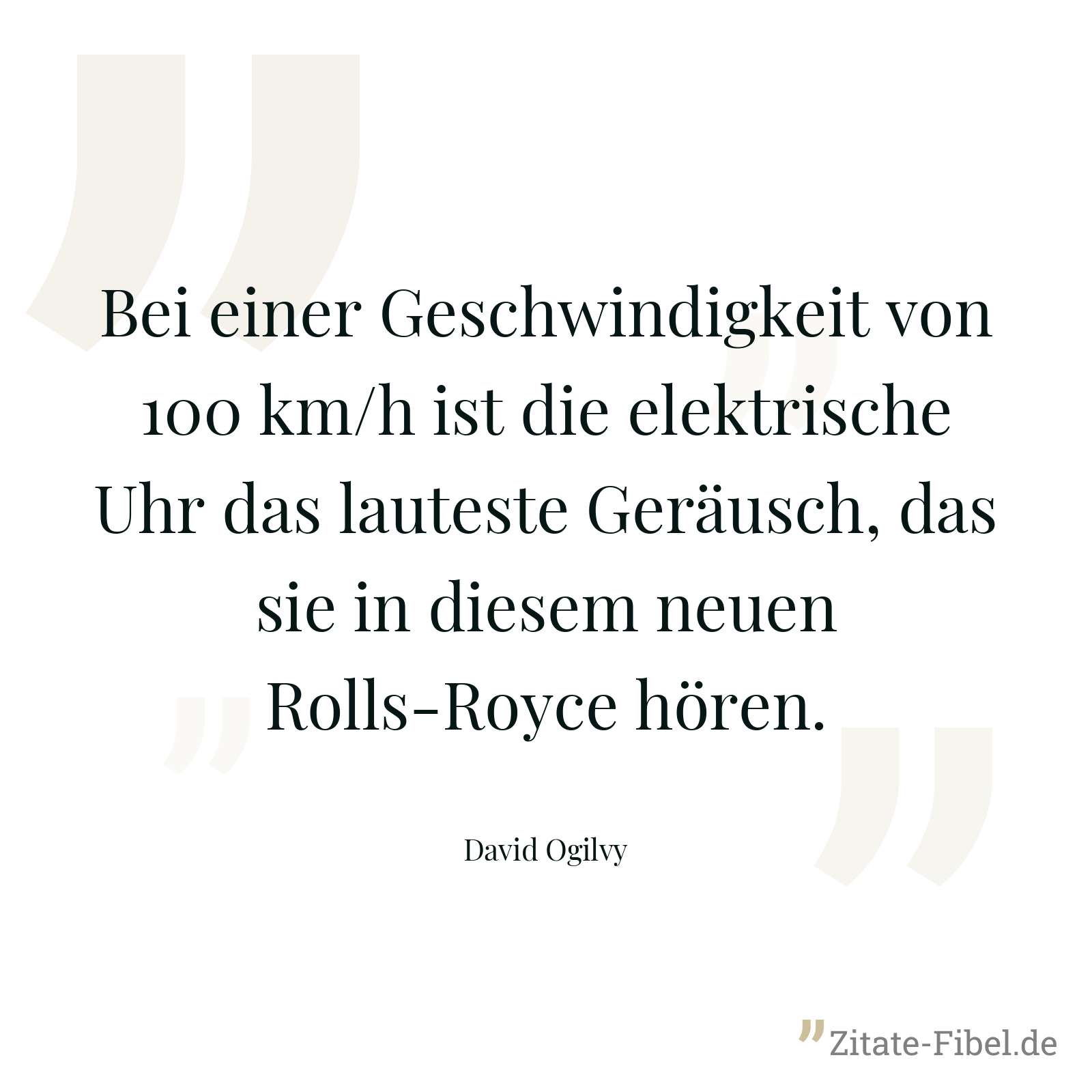 Bei einer Geschwindigkeit von 100 km/h ist die elektrische Uhr das lauteste Geräusch, das sie in diesem neuen Rolls-Royce hören. - David Ogilvy
