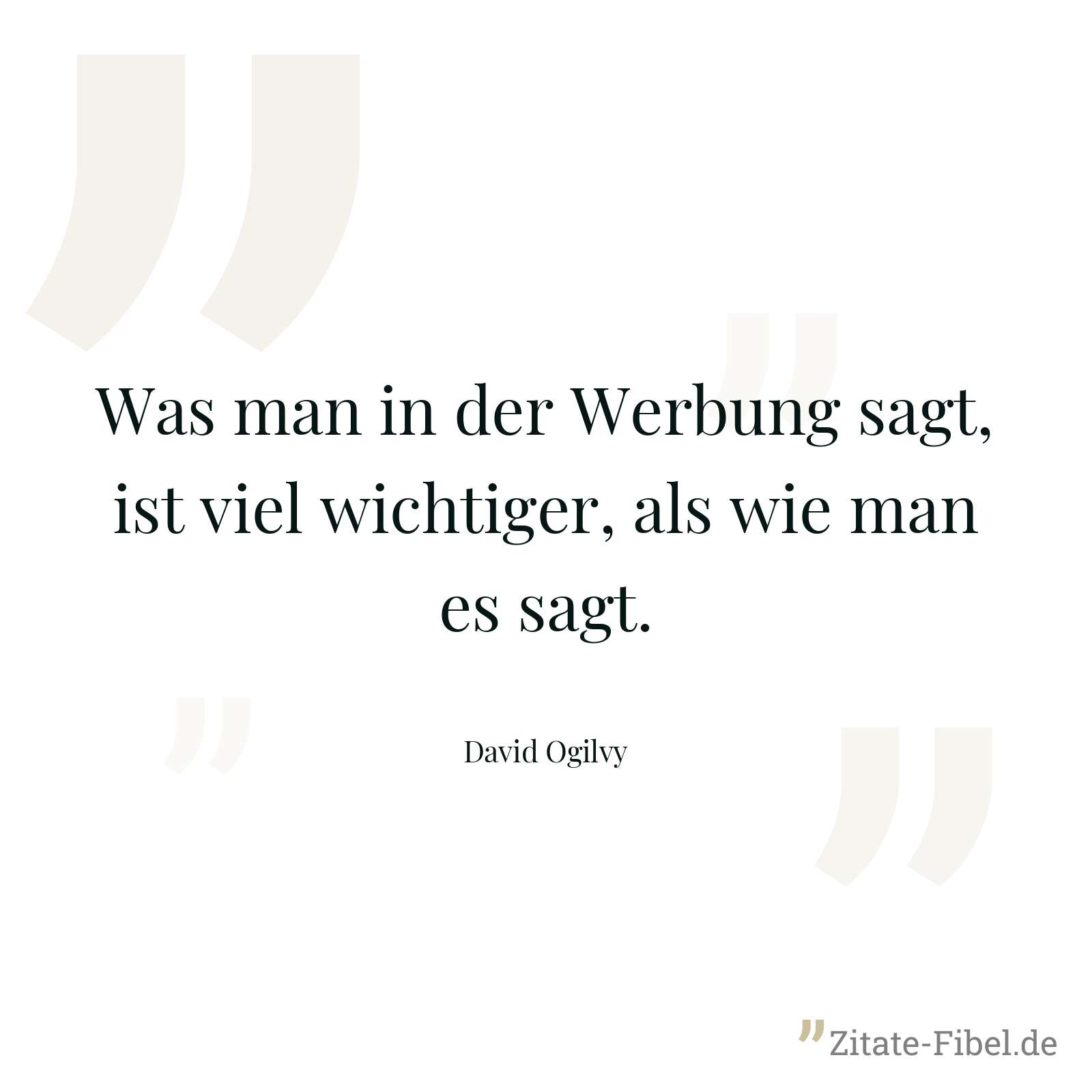 Was man in der Werbung sagt, ist viel wichtiger, als wie man es sagt. - David Ogilvy