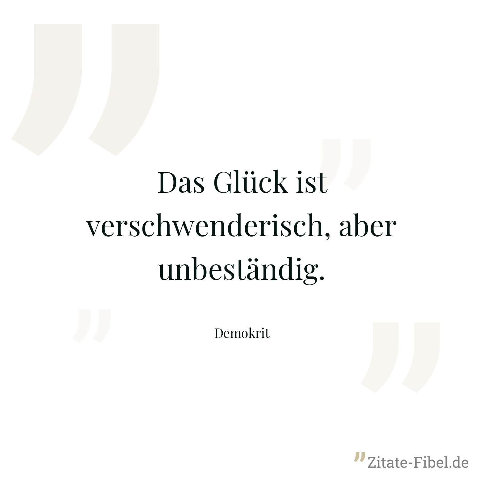 Das Glück ist verschwenderisch, aber unbeständig. - Demokrit